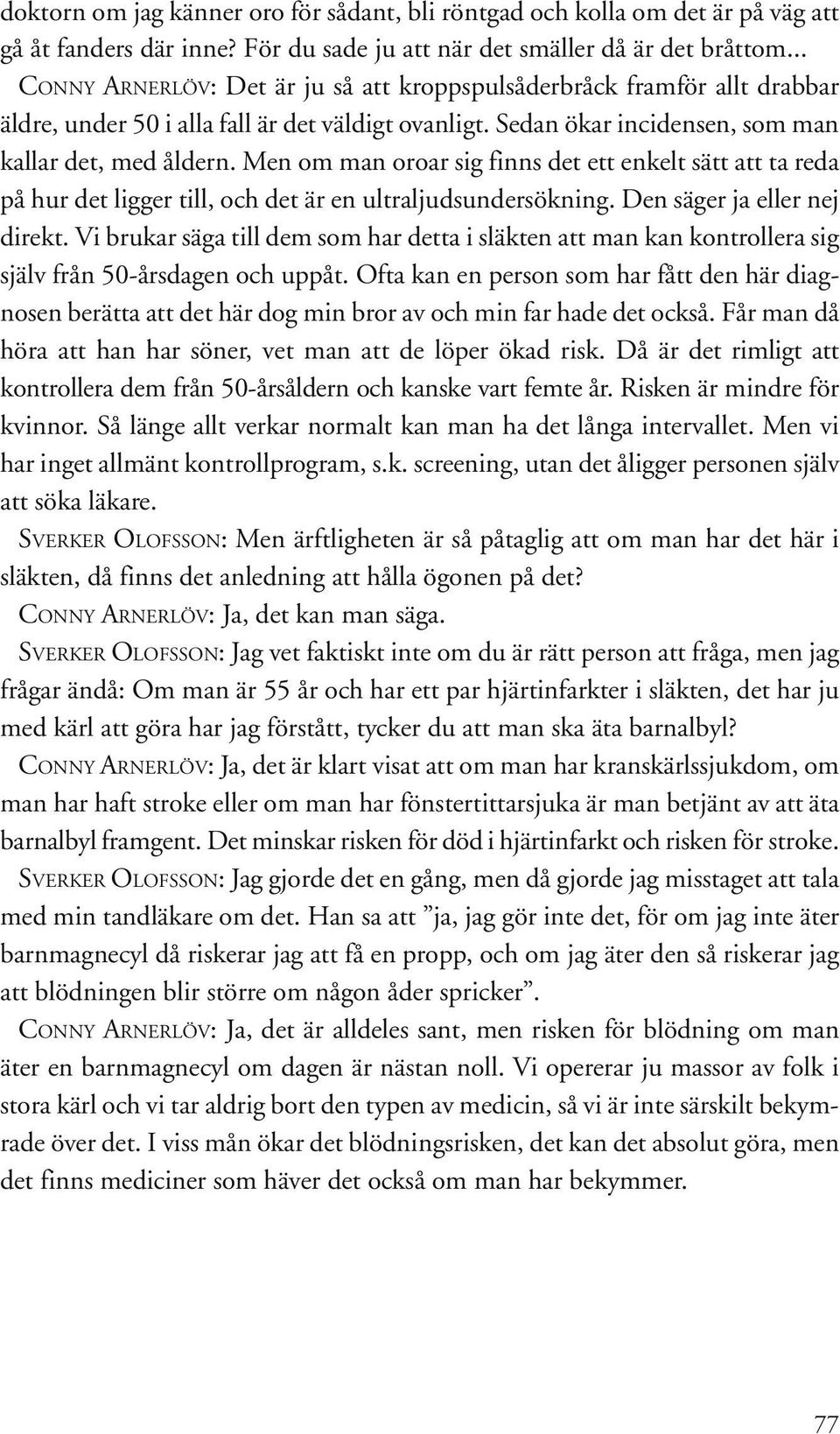 Men om man oroar sig finns det ett enkelt sätt att ta reda på hur det ligger till, och det är en ultraljudsundersökning. Den säger ja eller nej direkt.