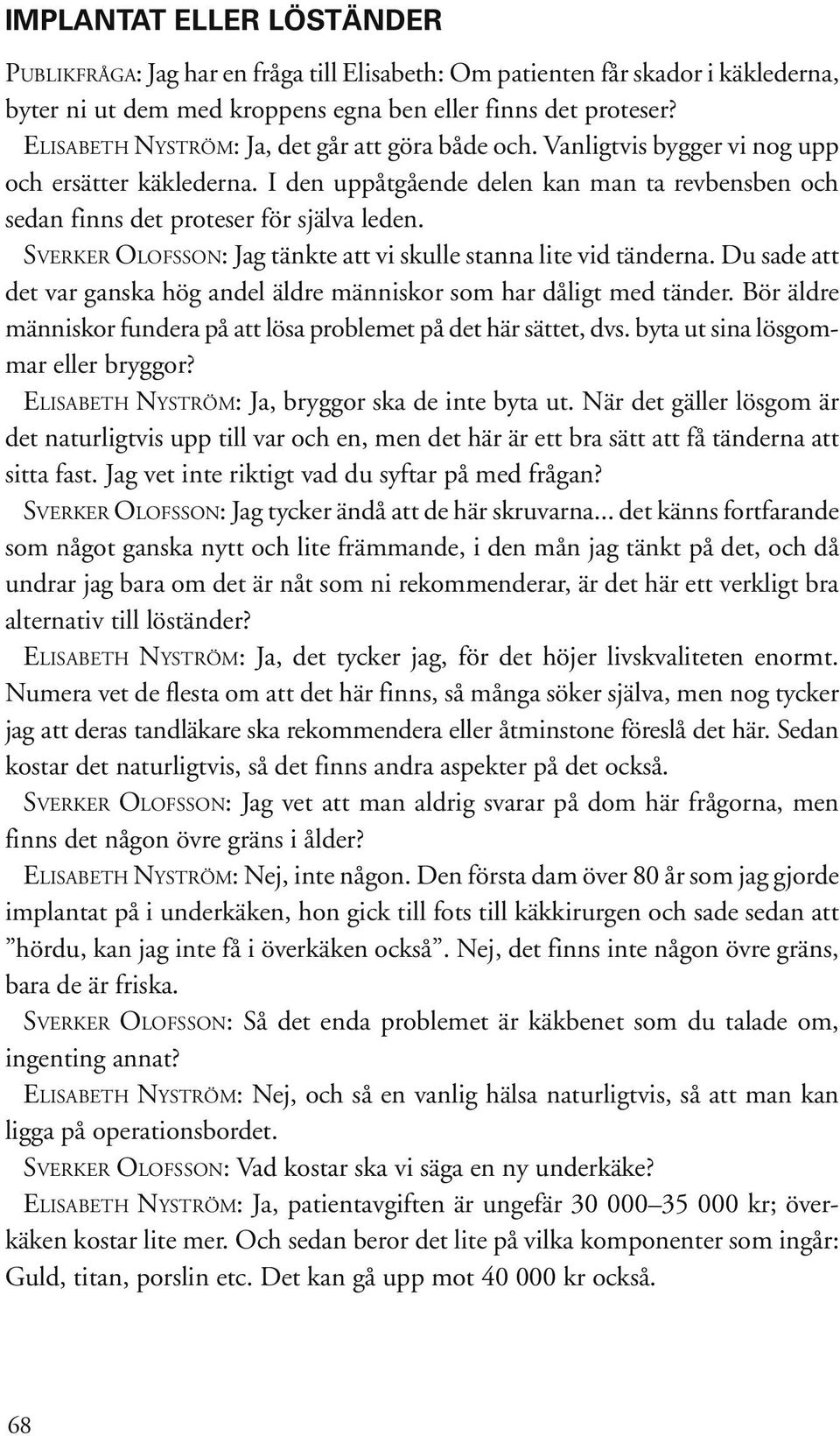 SVERKER OLOFSSON: Jag tänkte att vi skulle stanna lite vid tänderna. Du sade att det var ganska hög andel äldre människor som har dåligt med tänder.