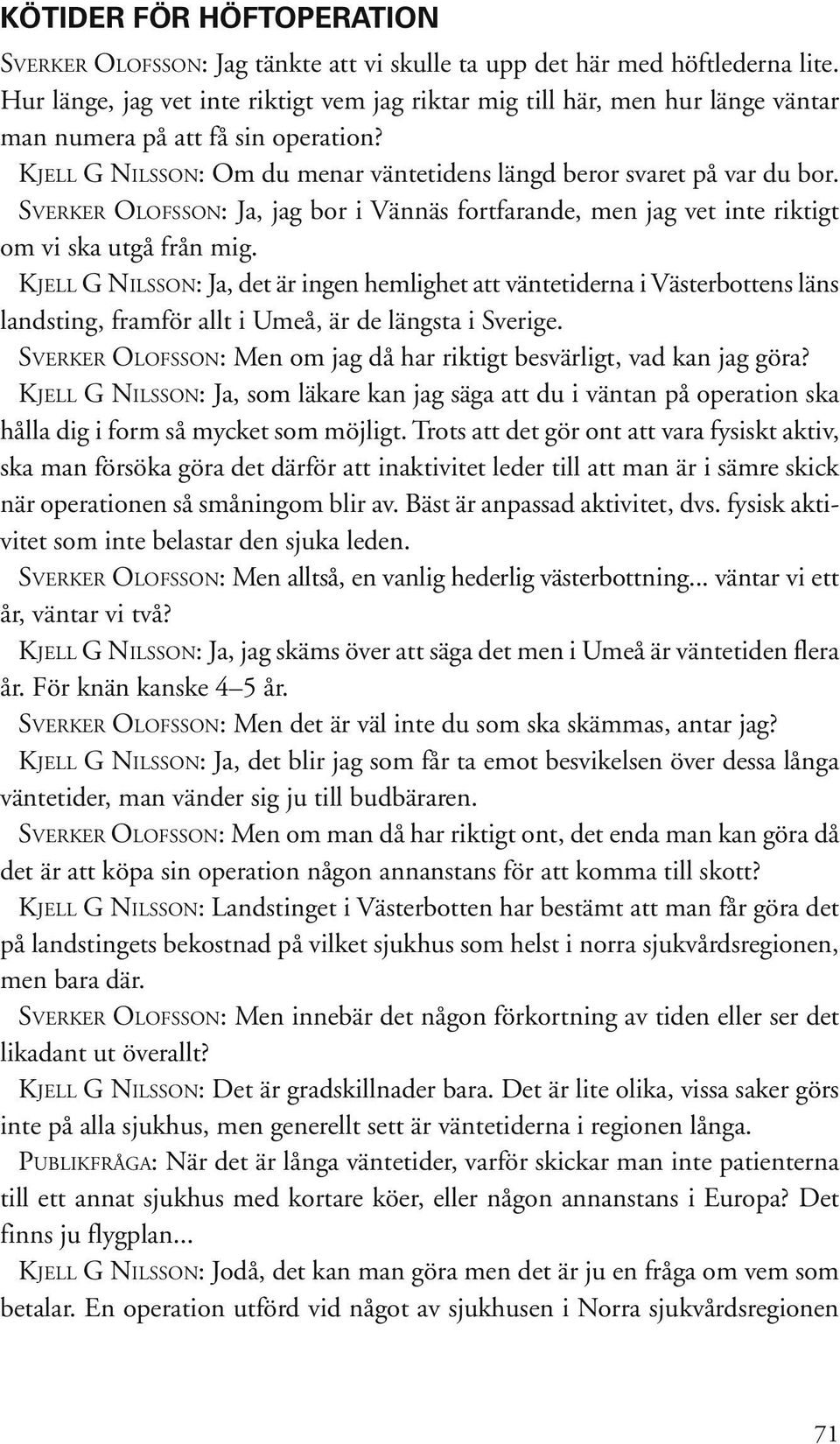 SVERKER OLOFSSON: Ja, jag bor i Vännäs fortfarande, men jag vet inte riktigt om vi ska utgå från mig.