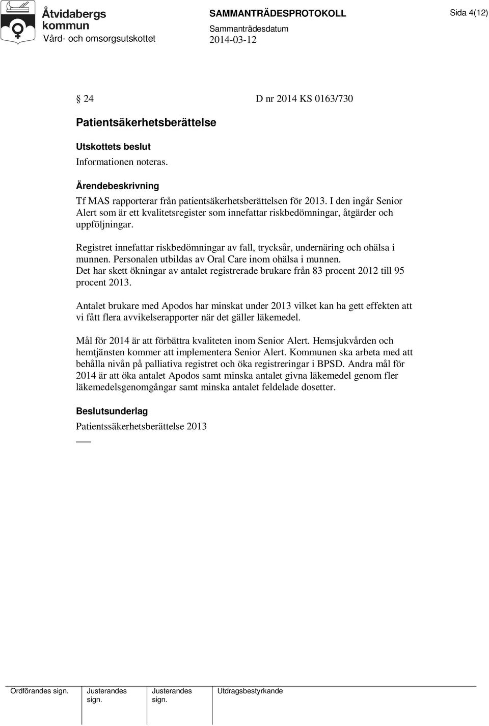 Registret innefattar riskbedömningar av fall, trycksår, undernäring och ohälsa i munnen. Personalen utbildas av Oral Care inom ohälsa i munnen.