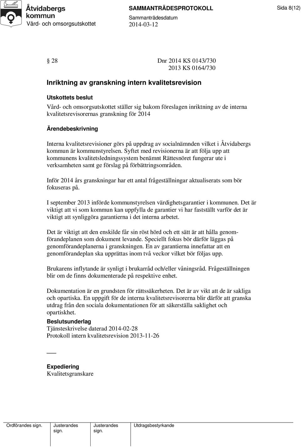 Syftet med revisionerna är att följa upp att kommunens kvalitetsledningssystem benämnt Rättesnöret fungerar ute i verksamheten samt ge förslag på förbättringsområden.