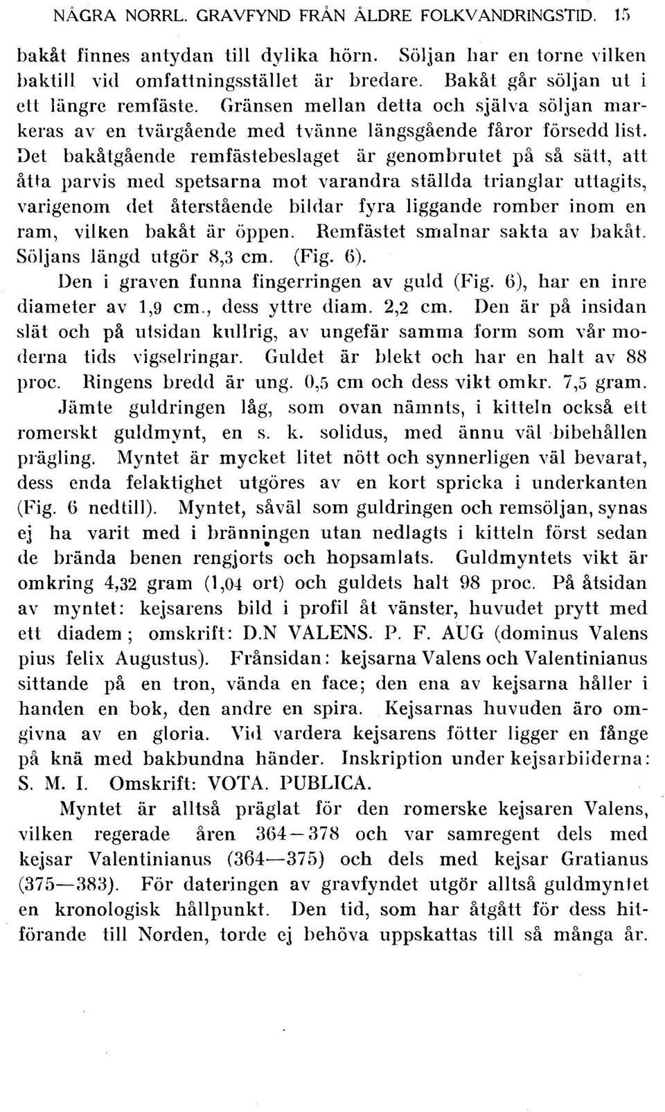 ~et bakåtgående remfästebeslaget är genombrutet på så sätt, att åtta parvis med spetsarna mot varandra ställda trianglar uttagits, varigenom det återstående bildar fyra liggande romber inom en ram,