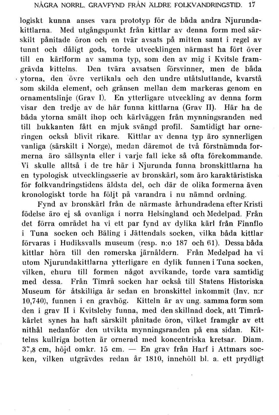 samma typ, som den av mig i Kvitsle framgrävda kittelns. Den tvära avsatsen försvinner, men de båda 'ytorna.