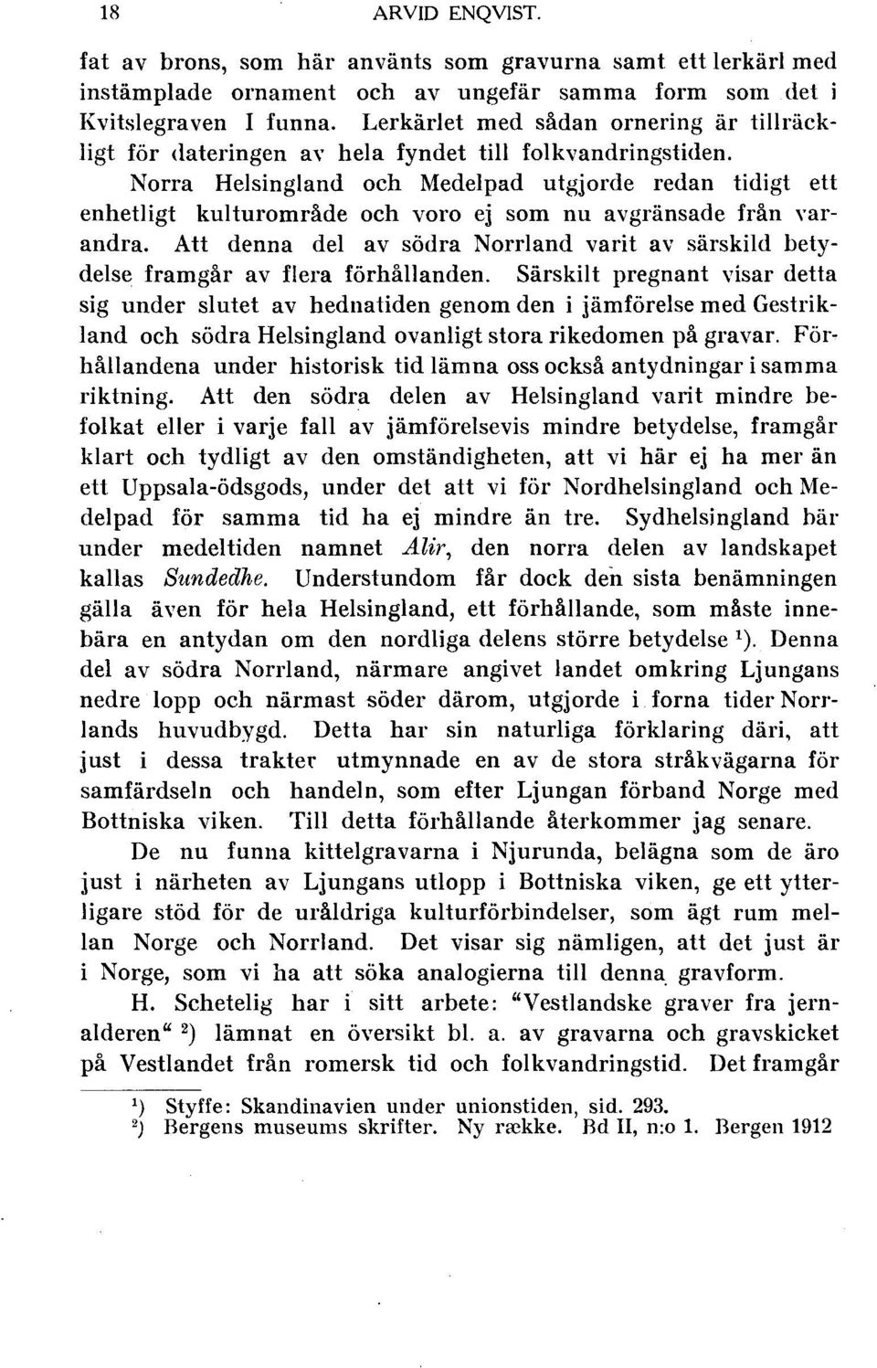 Norra Helsingland och Medelpad utgjorde redan tidigt ett enhetligt kulturområde och voro ej som nu avgränsade från yarandra.