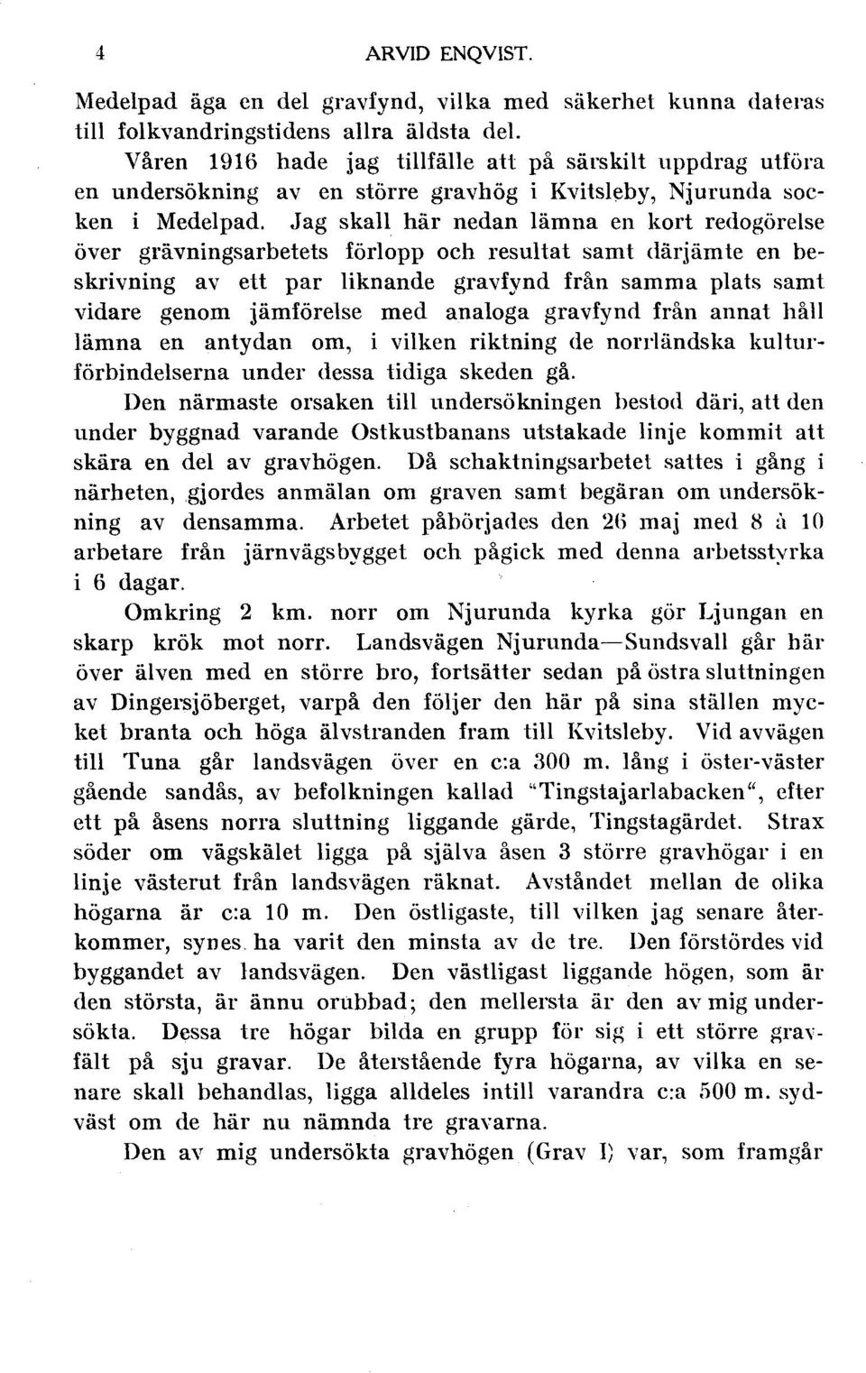 Jag skall här nedan lämna en kort redogörelse över grävningsarbetets förlopp och resultat samt därjämte en beskrivning av ett par liknande gravfynd från samma plats samt vidare genom jämförelse med