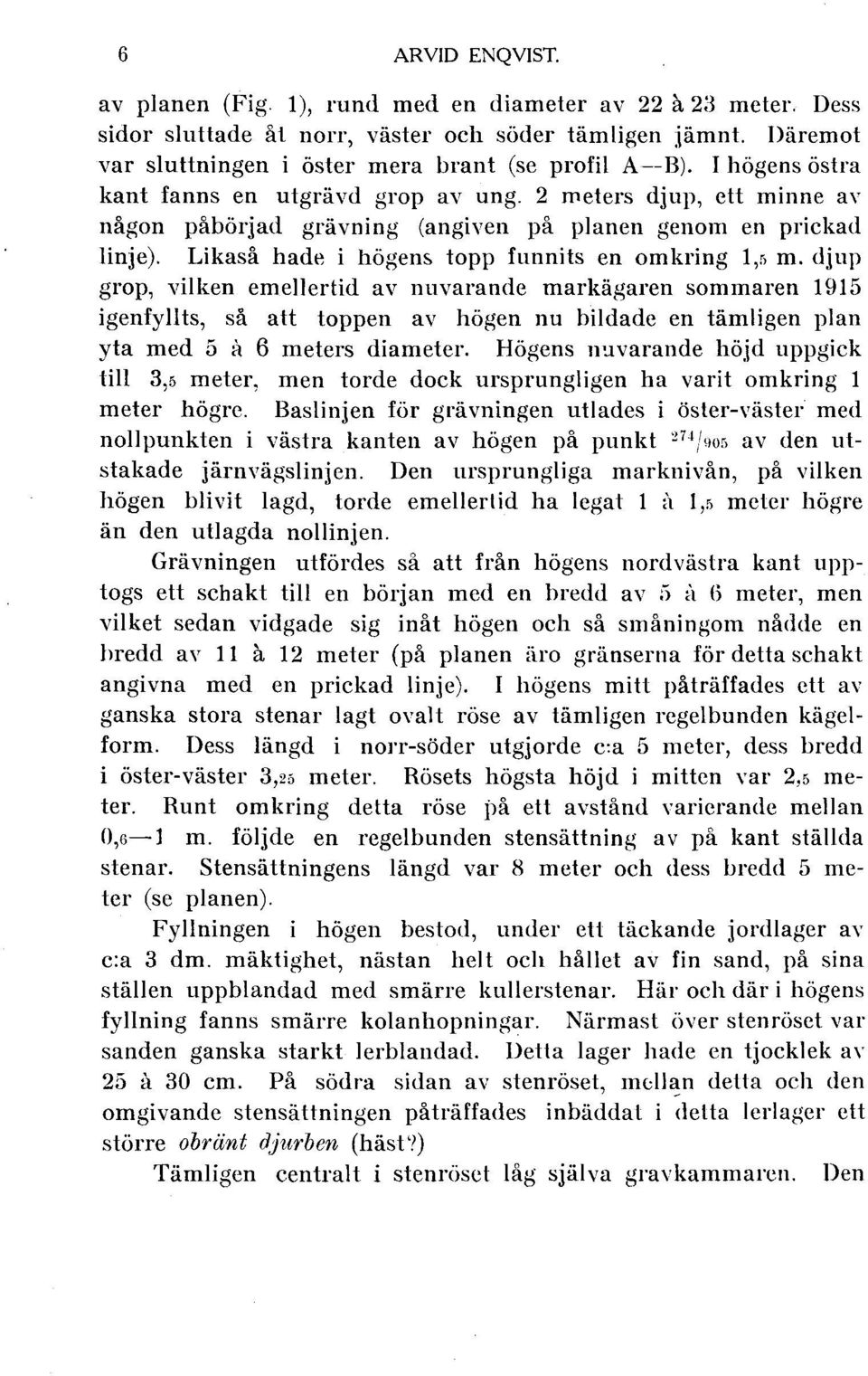 djup grop, vilken emellertid av nuvarande markägaren sommaren 1915 igenfyllts, så att toppen av högen nu bildade en tämligen plan yta med 5 a 6 meters diameter.