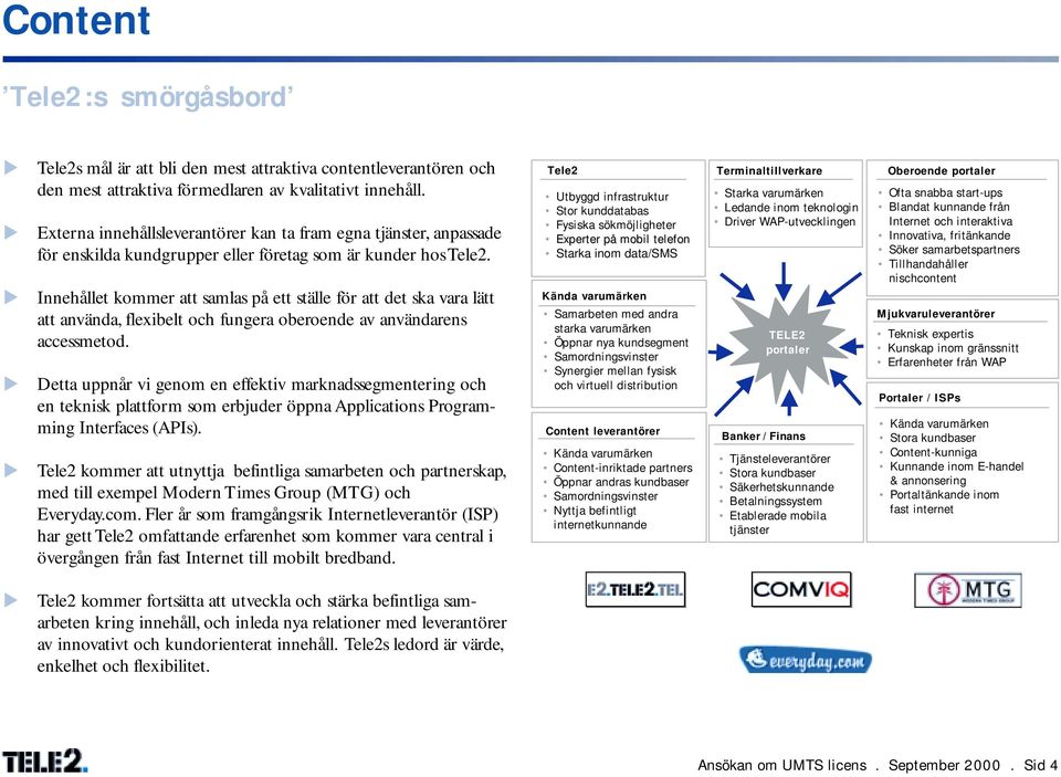 Iehållet kommer att samlas på ett ställe för att det ska vara lätt att aväda, flexibelt och fgera oberoede av avädares accessmetod.