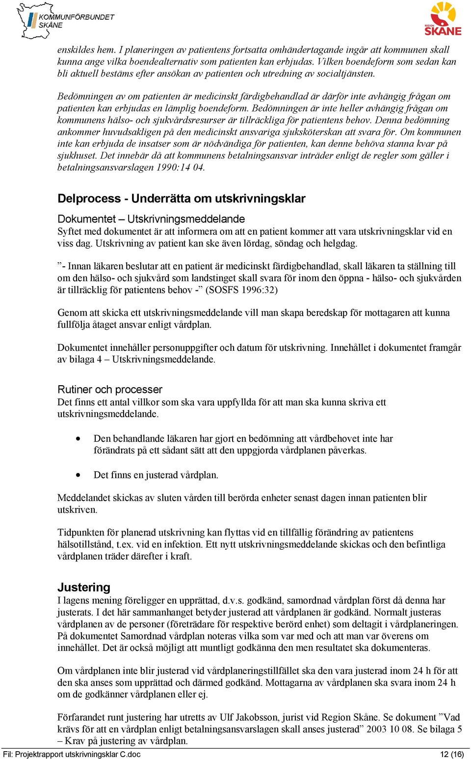 Bedömningen av om patienten är medicinskt färdigbehandlad är därför inte avhängig frågan om patienten kan erbjudas en lämplig boendeform.