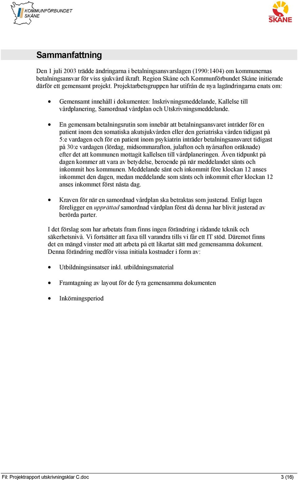 Projektarbetsgruppen har utifrån de nya lagändringarna enats om: Gemensamt innehåll i dokumenten: Inskrivningsmeddelande, Kallelse till vårdplanering, Samordnad vårdplan och Utskrivningsmeddelande.