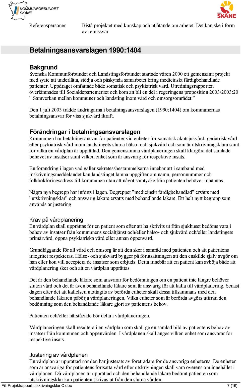 och påskynda samarbetet kring medicinskt färdigbehandlade patienter. Uppdraget omfattade både somatisk och psykiatrisk vård.