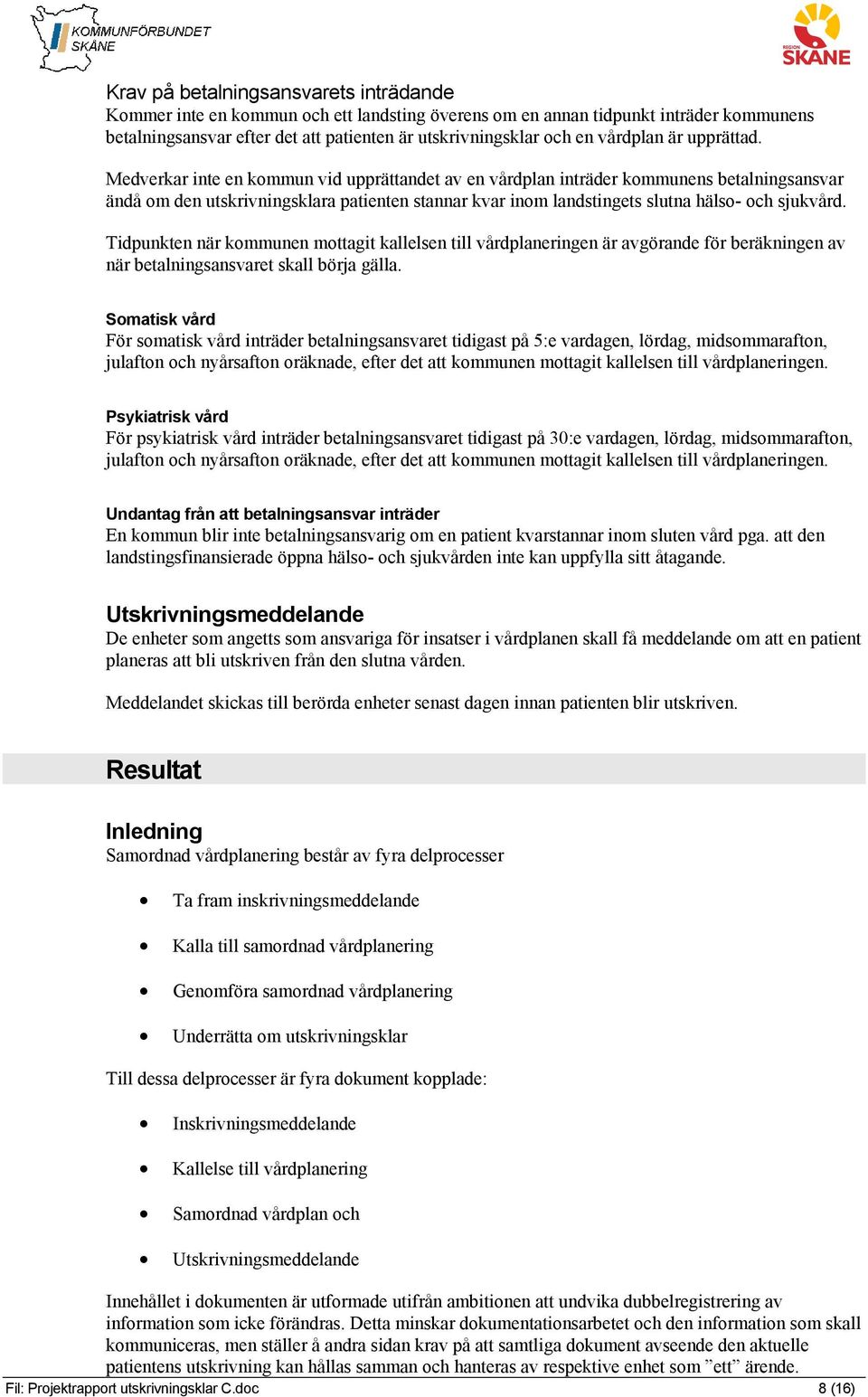 Medverkar inte en kommun vid upprättandet av en vårdplan inträder kommunens betalningsansvar ändå om den utskrivningsklara patienten stannar kvar inom landstingets slutna hälso- och sjukvård.