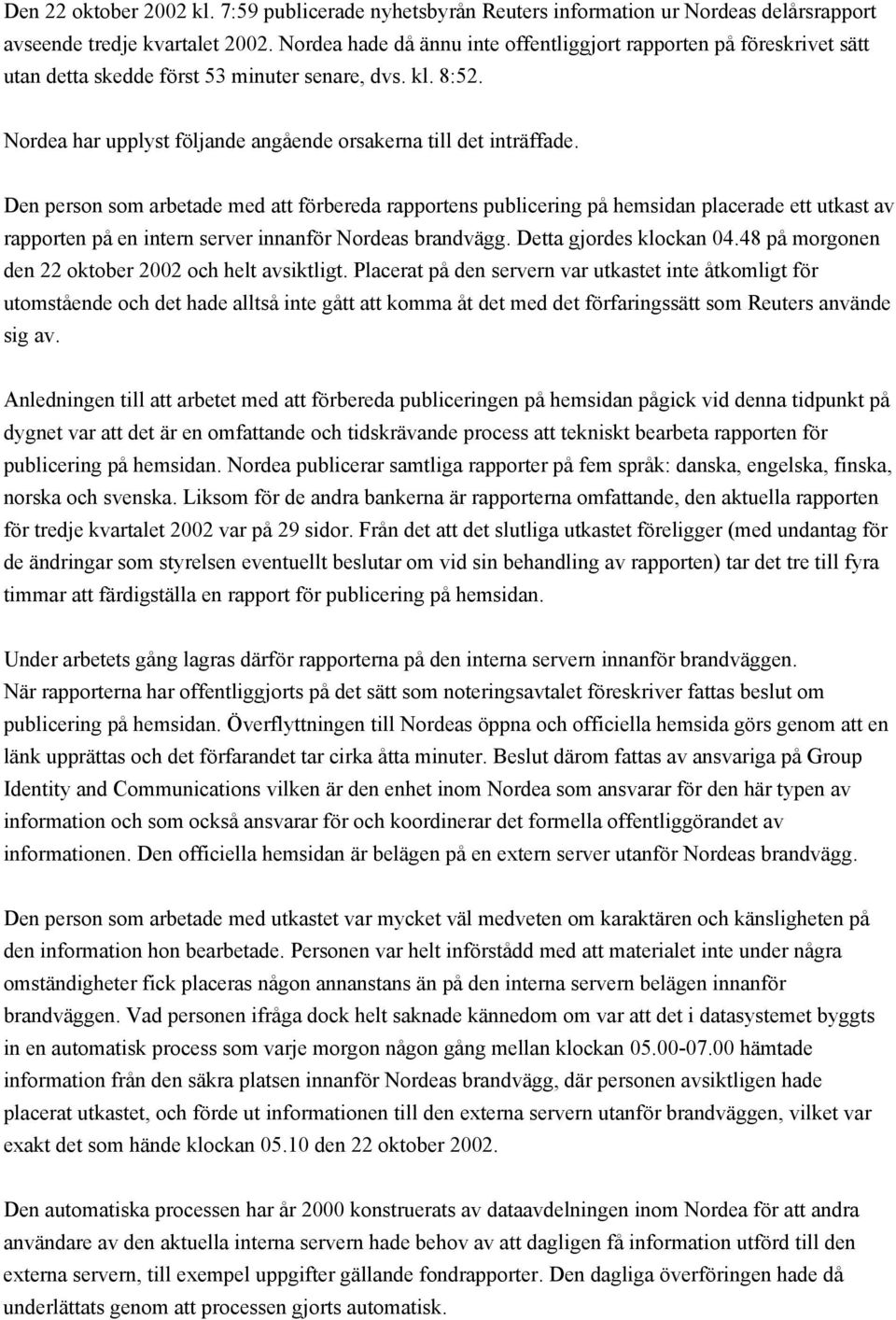 Den person som arbetade med att förbereda rapportens publicering på hemsidan placerade ett utkast av rapporten på en intern server innanför Nordeas brandvägg. Detta gjordes klockan 04.