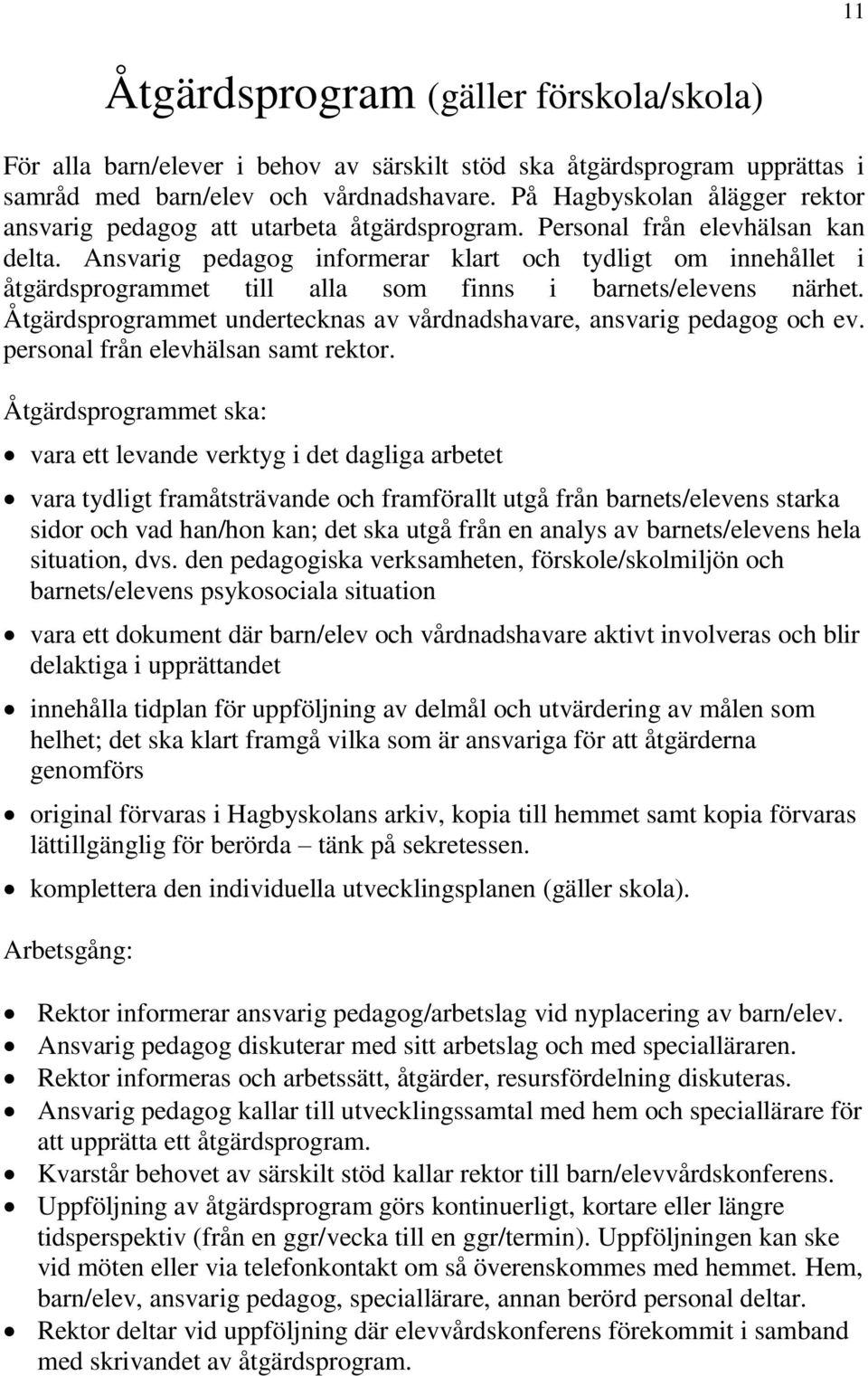 Ansvarig pedagog informerar klart och tydligt om innehållet i åtgärdsprogrammet till alla som finns i barnets/elevens närhet. Åtgärdsprogrammet undertecknas av vårdnadshavare, ansvarig pedagog och ev.