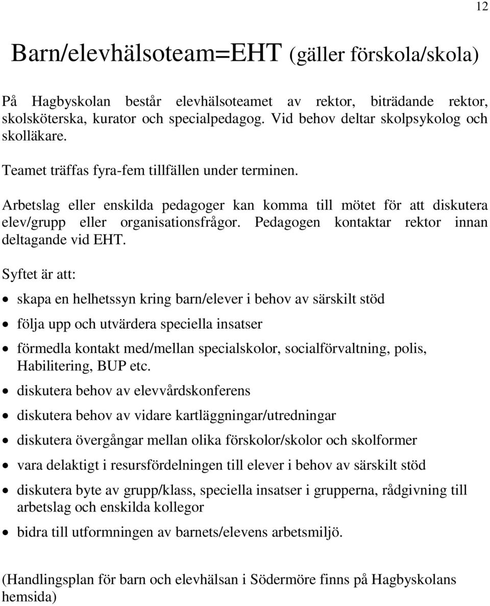 Arbetslag eller enskilda pedagoger kan komma till mötet för att diskutera elev/grupp eller organisationsfrågor. Pedagogen kontaktar rektor innan deltagande vid EHT.