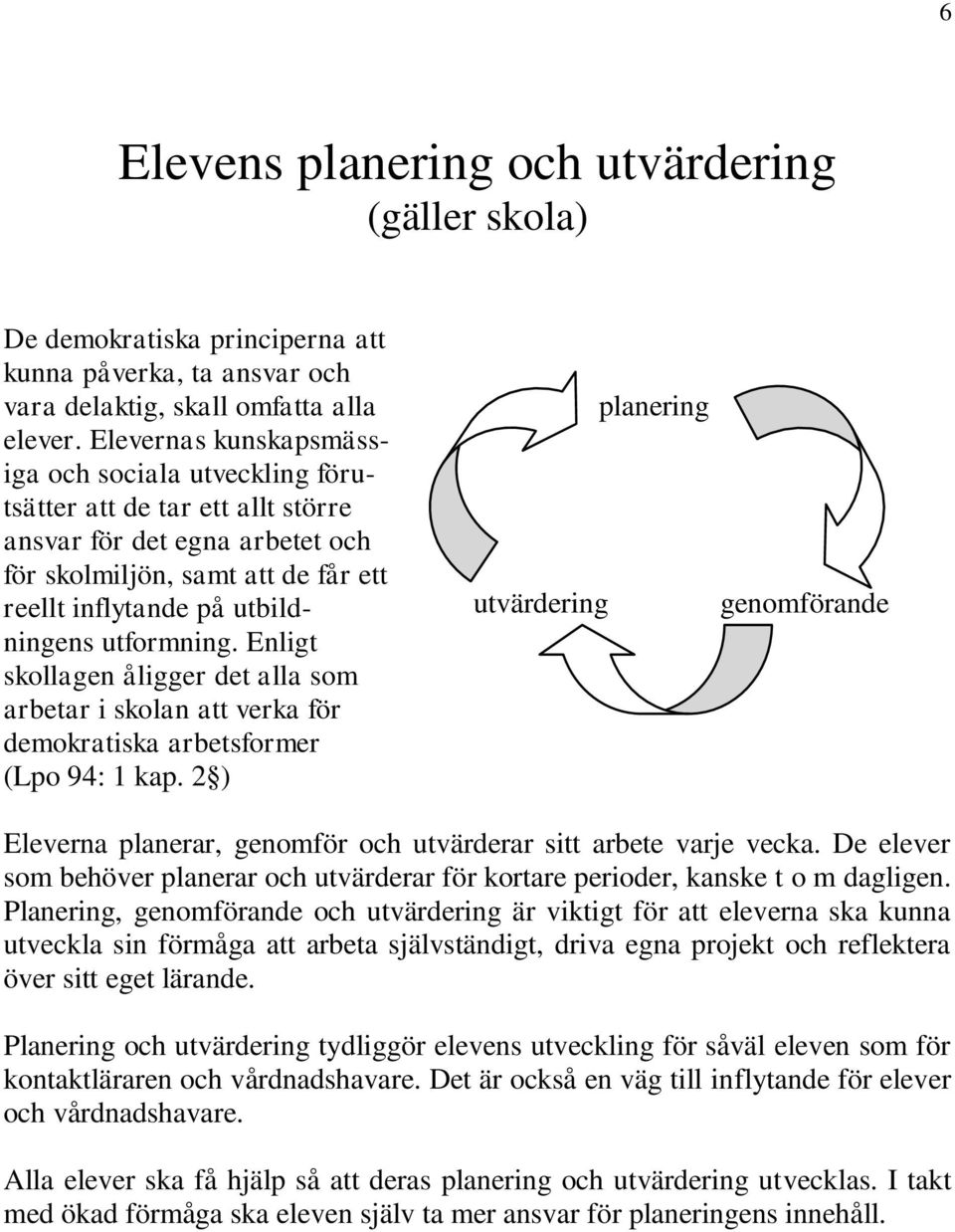 utformning. Enligt skollagen åligger det alla som arbetar i skolan att verka för demokratiska arbetsformer (Lpo 94: 1 kap.