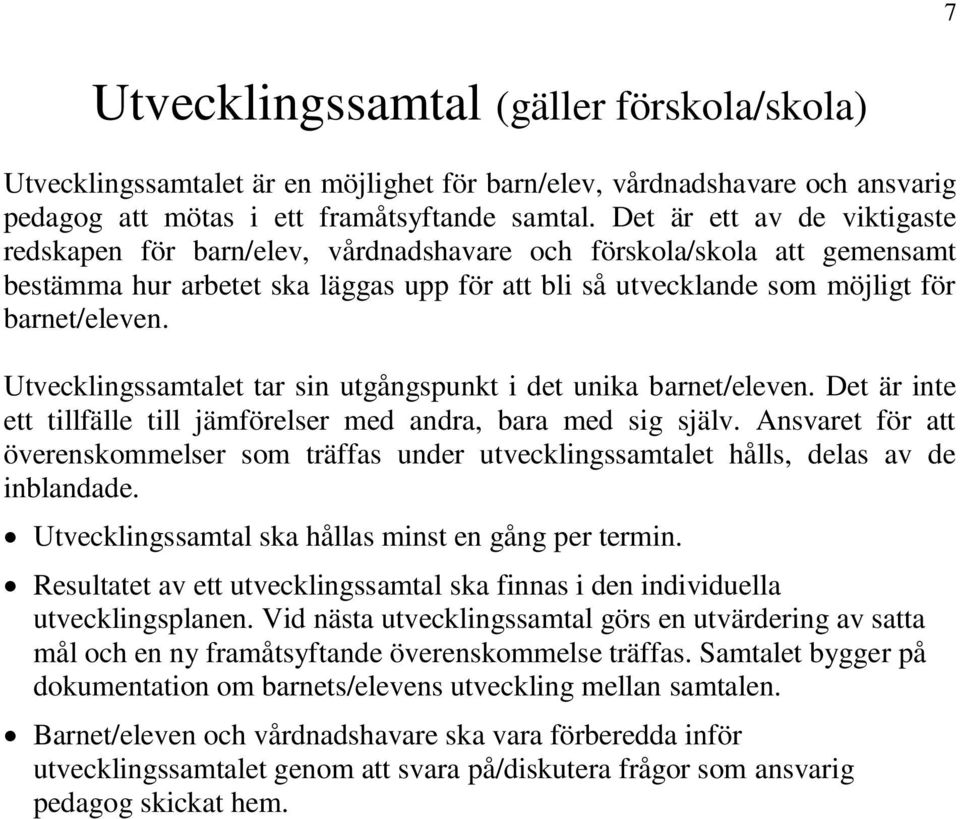 Utvecklingssamtalet tar sin utgångspunkt i det unika barnet/eleven. Det är inte ett tillfälle till jämförelser med andra, bara med sig själv.