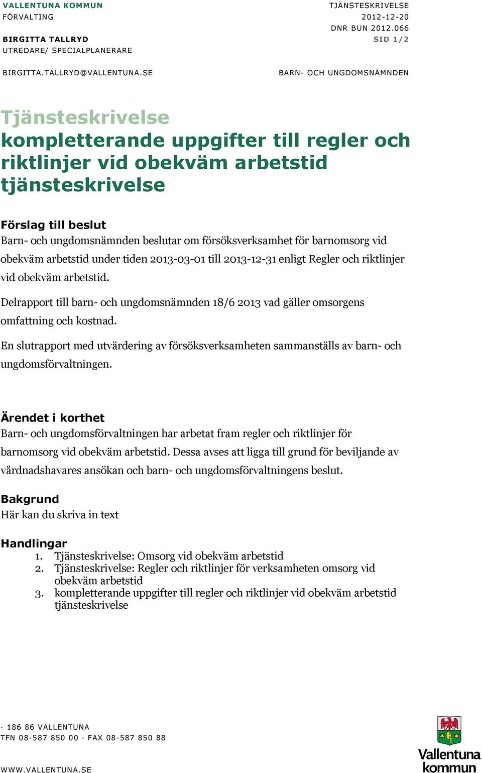 försöksverksamhet för barnomsorg vid obekväm arbetstid under tiden 2013-03-01 till 2013-12-31 enligt Regler och riktlinjer vid obekväm arbetstid.