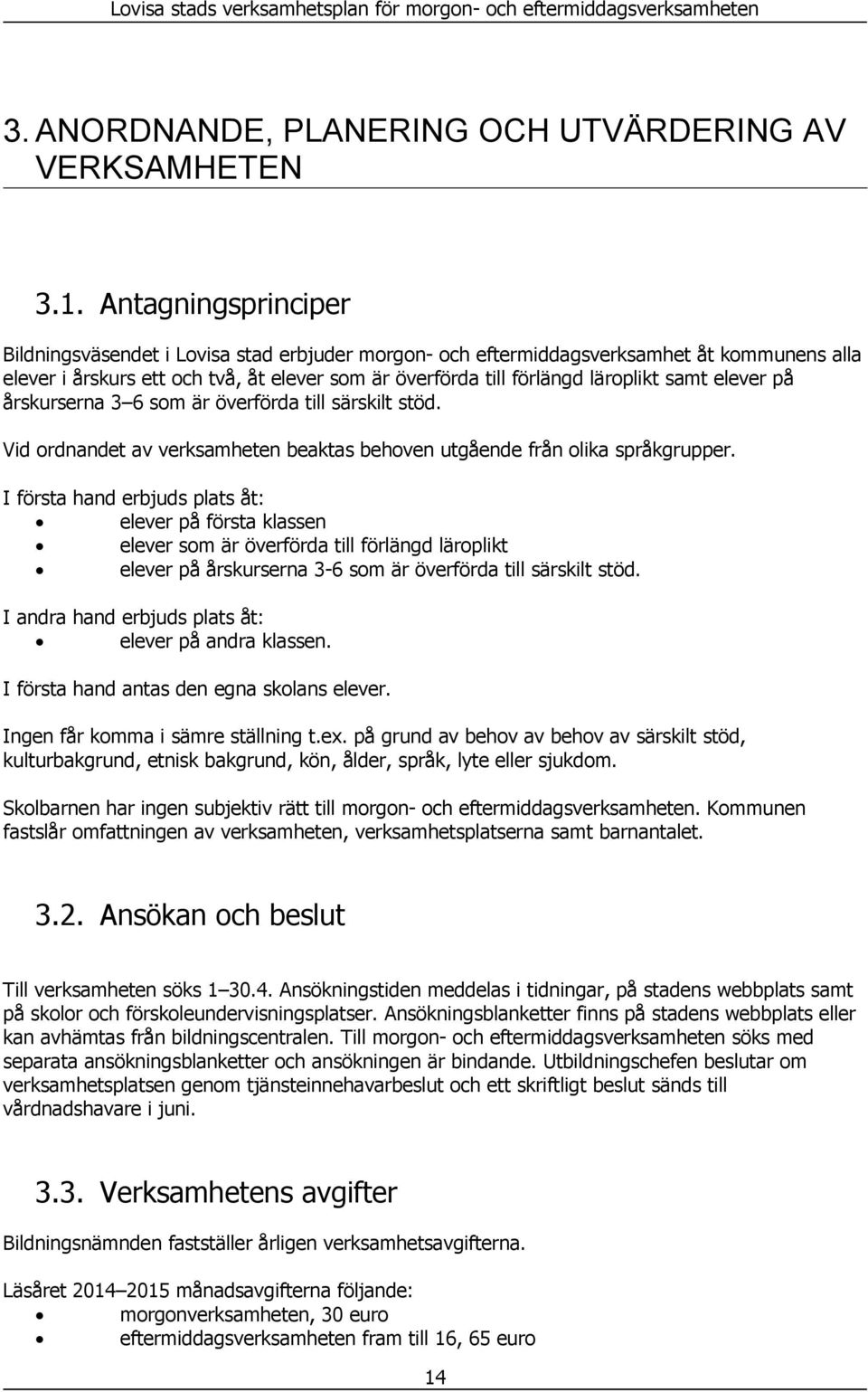 elever på årskurserna 3 6 som är överförda till särskilt stöd. Vid ordnandet av verksamheten beaktas behoven utgående från olika språkgrupper.