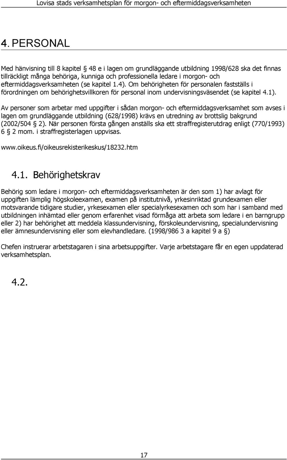 Av personer som arbetar med uppgifter i sådan morgon- och eftermiddagsverksamhet som avses i lagen om grundläggande utbildning (628/1998) krävs en utredning av brottslig bakgrund (2002/504 2).