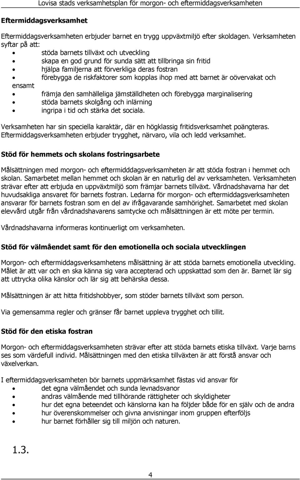 som kopplas ihop med att barnet är oövervakat och ensamt främja den samhälleliga jämställdheten och förebygga marginalisering stöda barnets skolgång och inlärning ingripa i tid och stärka det sociala.