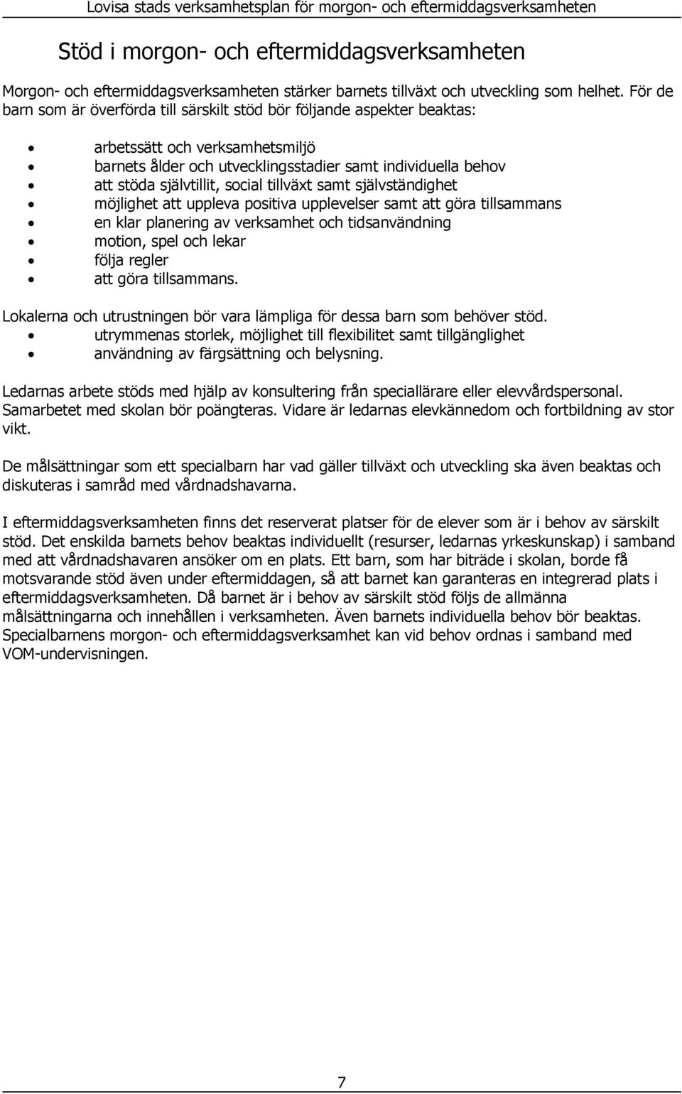 social tillväxt samt självständighet möjlighet att uppleva positiva upplevelser samt att göra tillsammans en klar planering av verksamhet och tidsanvändning motion, spel och lekar följa regler att