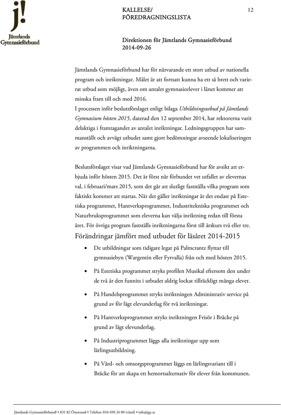 I processen inför beslutsförslaget enligt bilaga Utbildningsutbud på Jämtlands Gymnasium hösten 2015, daterad den 12 september 2014, har rektorerna varit delaktiga i framtagandet av antalet