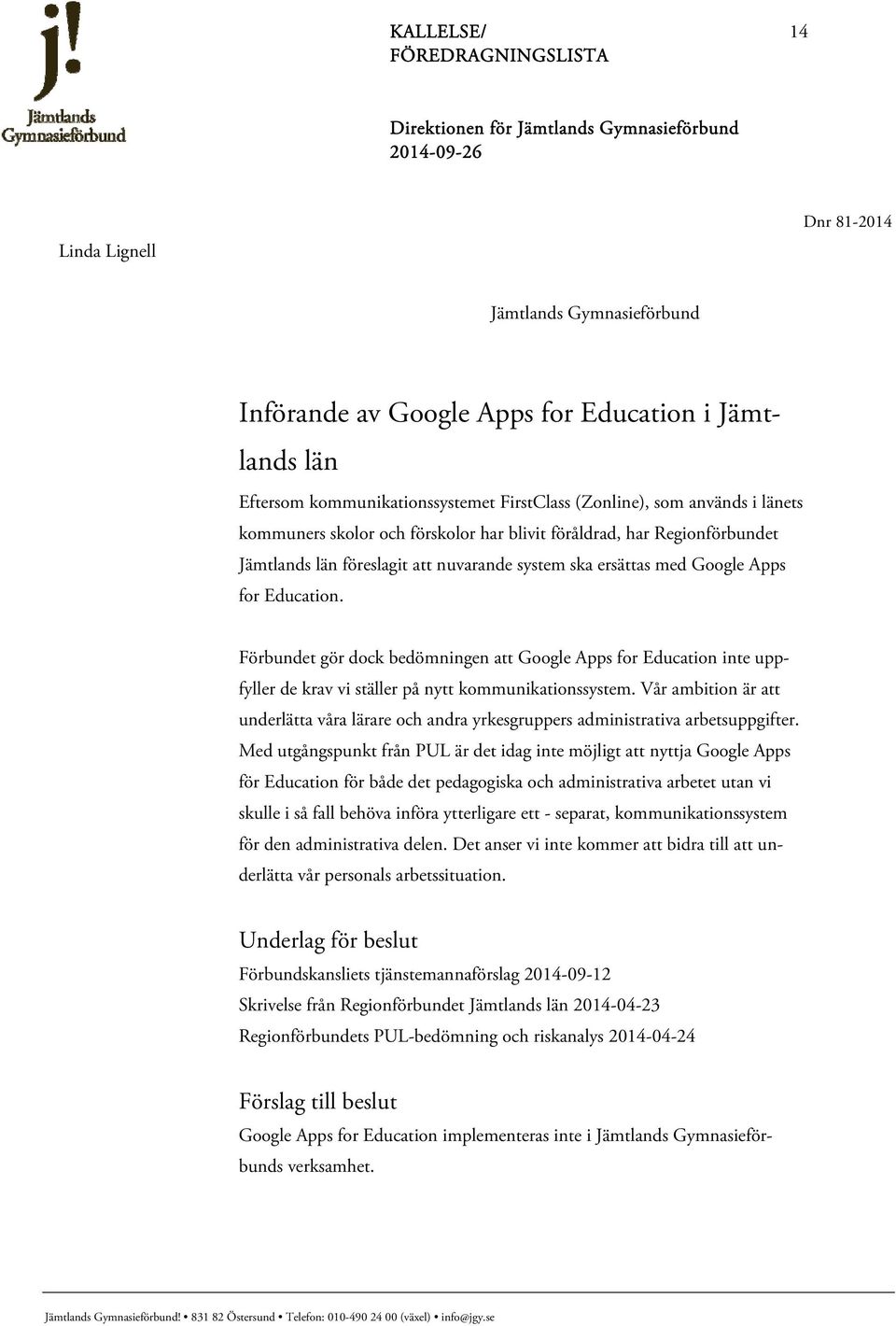 Förbundet gör dock bedömningen att Google Apps for Education inte uppfyller de krav vi ställer på nytt kommunikationssystem.