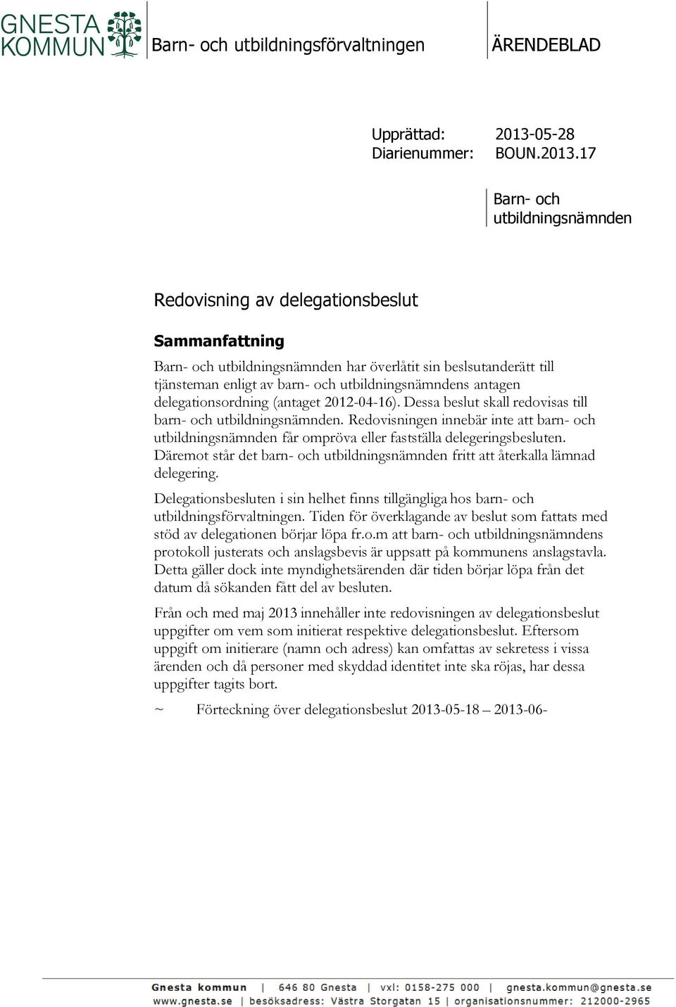 17 utbildningsnämnden Redovisning av delegationsbeslut Sammanfattning utbildningsnämnden har överlåtit sin beslsutanderätt till tjänsteman enligt av barn- och utbildningsnämndens antagen