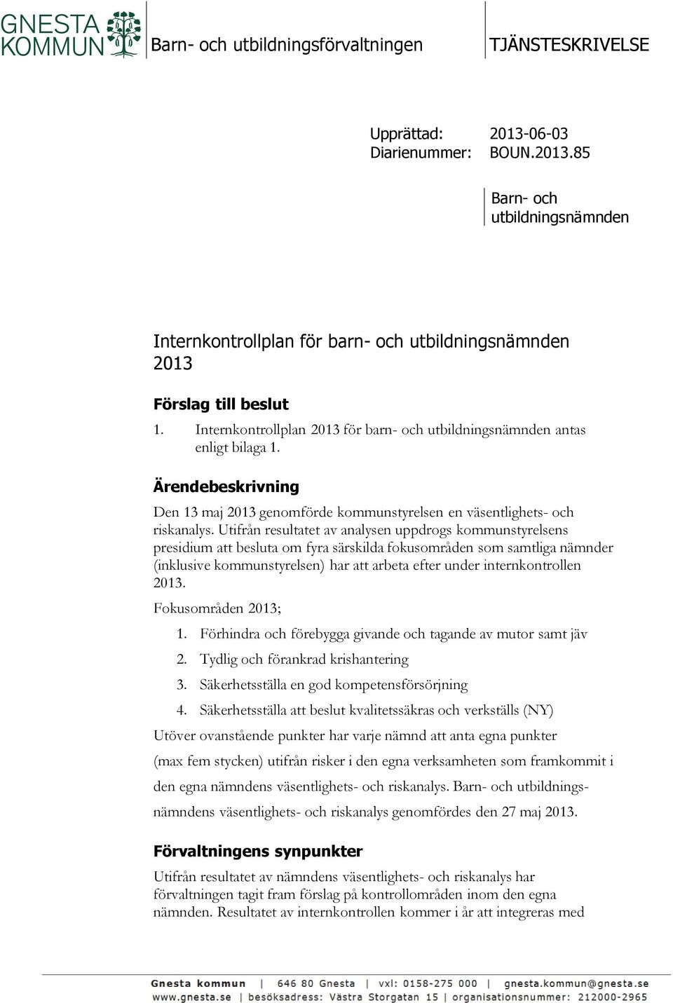 Utifrån resultatet av analysen uppdrogs kommunstyrelsens presidium att besluta om fyra särskilda fokusområden som samtliga nämnder (inklusive kommunstyrelsen) har att arbeta efter under