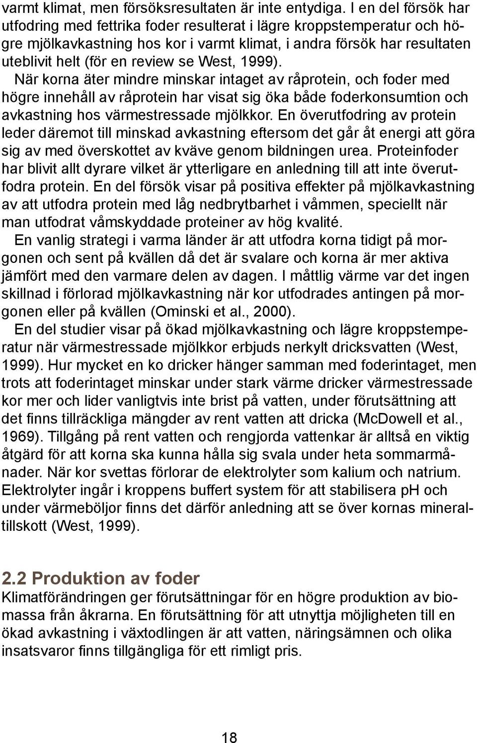 West, 1999). När korna äter mindre minskar intaget av råprotein, och foder med högre innehåll av råprotein har visat sig öka både foderkonsumtion och avkastning hos värmestressade mjölkkor.