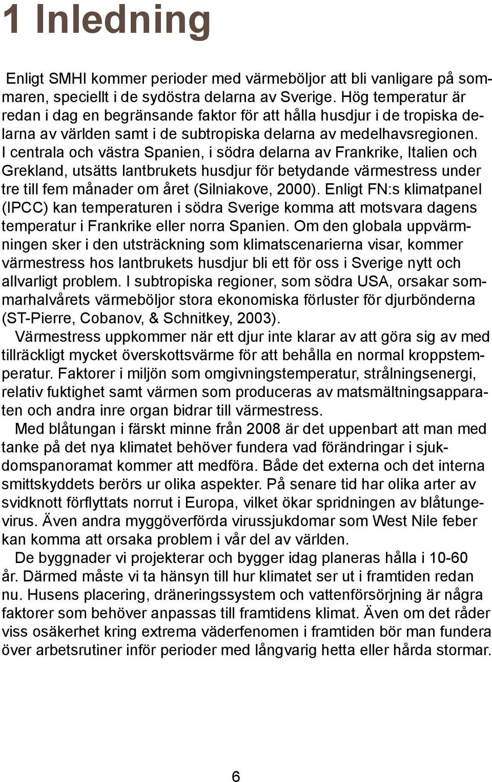 I centrala och västra Spanien, i södra delarna av Frankrike, Italien och Grekland, utsätts lantbrukets husdjur för betydande värmestress under tre till fem månader om året (Silniakove, 2000).