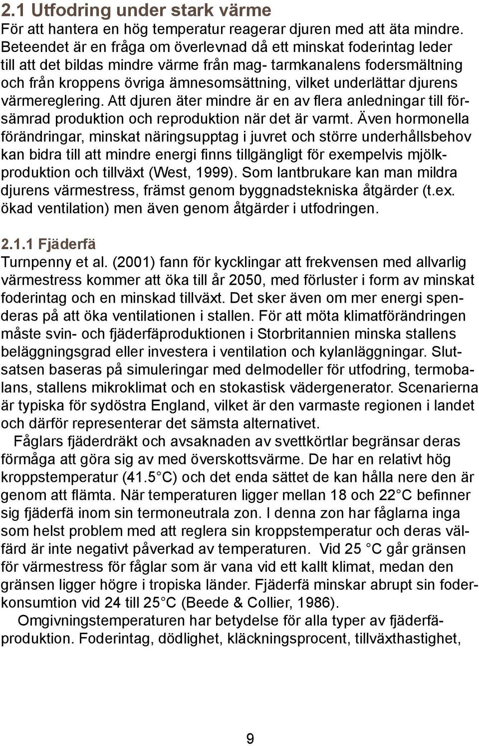 djurens värmereglering. Att djuren äter mindre är en av flera anledningar till försämrad produktion och reproduktion när det är varmt.