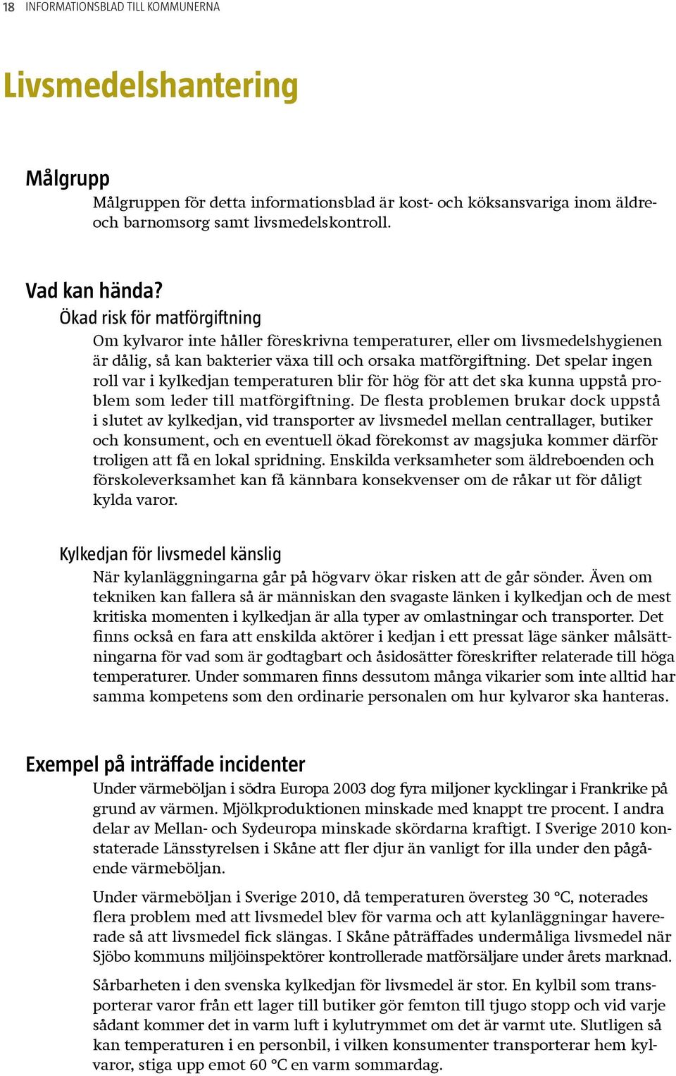 Det spelar ingen roll var i kylkedjan temperaturen blir för hög för att det ska kunna uppstå problem som leder till matförgiftning.