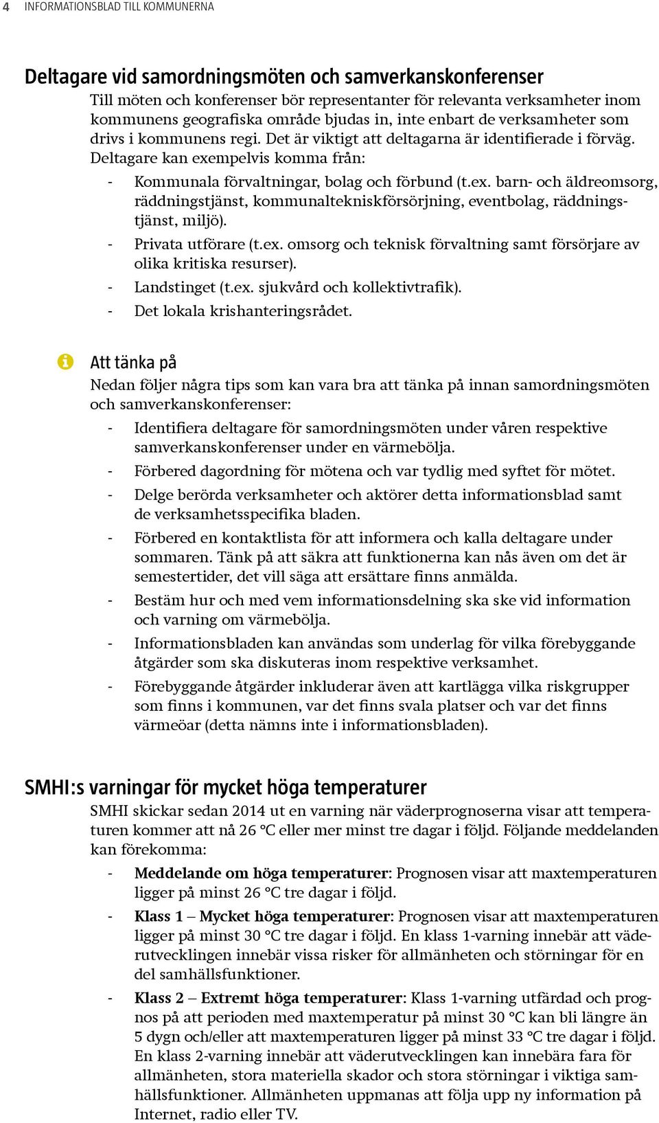 Deltagare kan exempelvis komma från: Kommunala förvaltningar, bolag och förbund (t.ex. barn- och äldreomsorg, räddningstjänst, kommunaltekniskförsörjning, eventbolag, räddningstjänst, miljö).