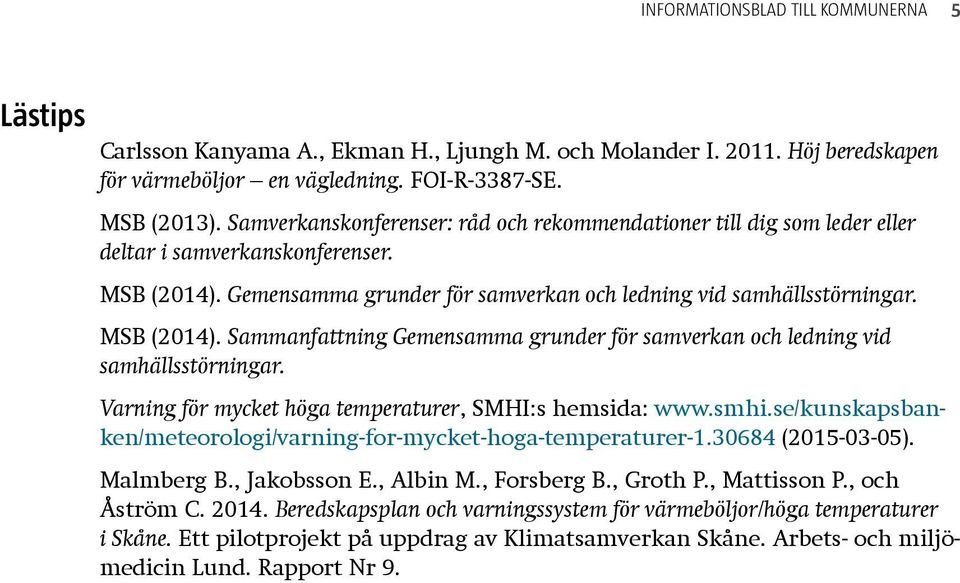 Varning för mycket höga temperaturer, SMHI:s hemsida: www.smhi.se/kunskapsbanken/meteorologi/varning-for-mycket-hoga-temperaturer-1.30684 (2015-03-05). Malmberg B., Jakobsson E., Albin M., Forsberg B.