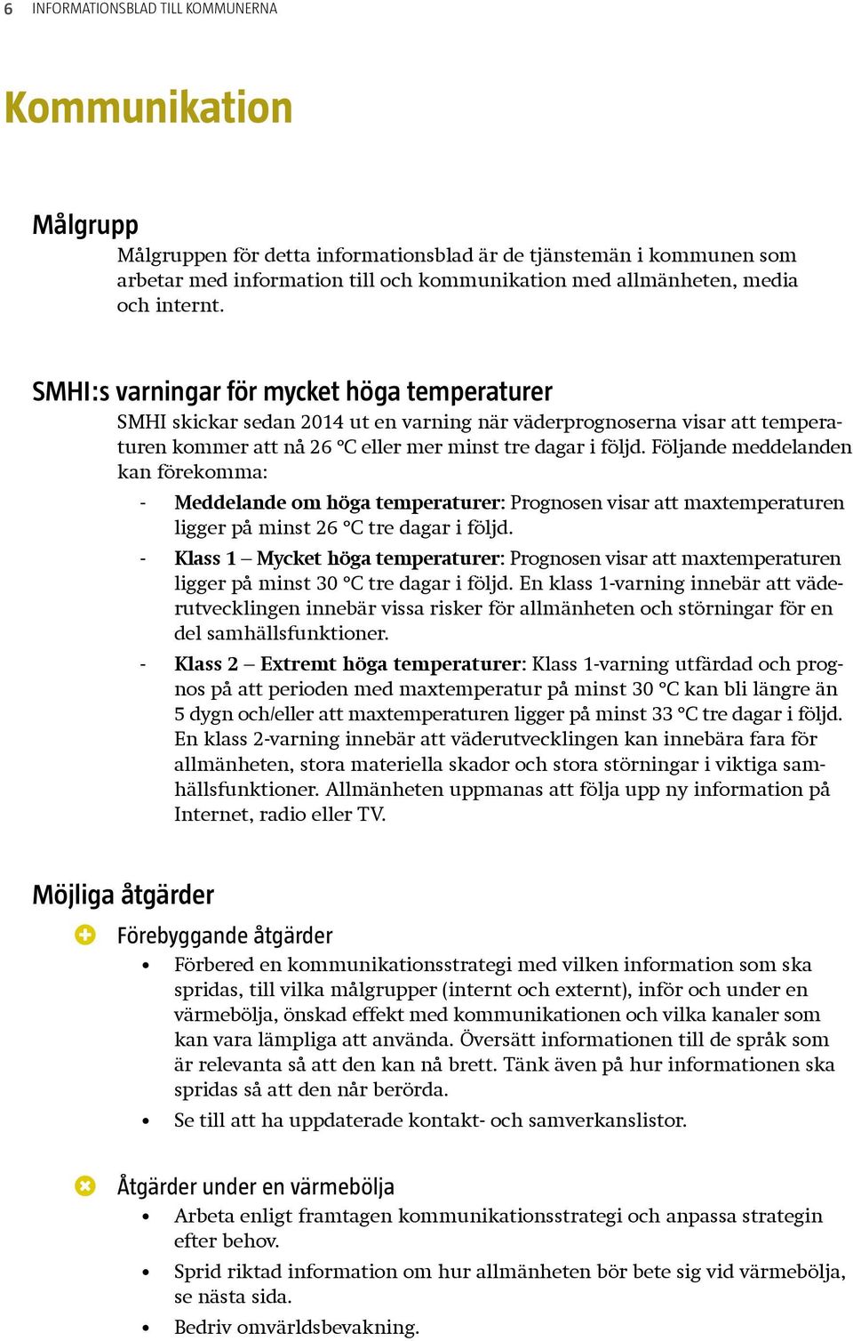 Följande meddelanden kan förekomma: Meddelande om höga temperaturer: Prognosen visar att maxtemperaturen ligger på minst 26 C tre dagar i följd.