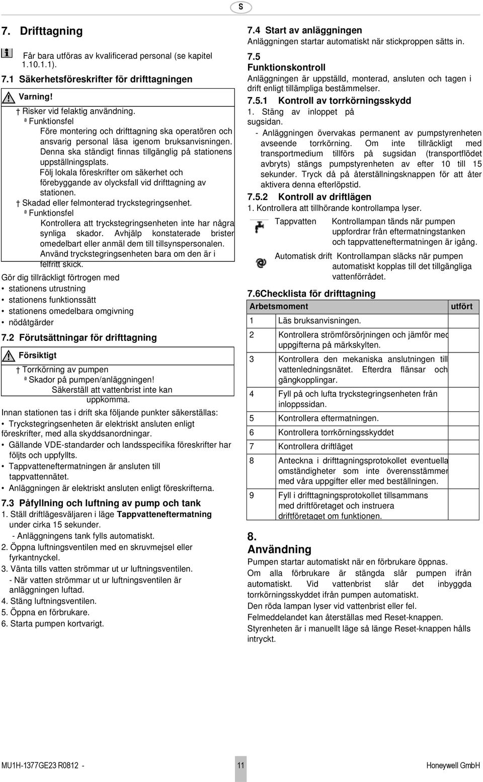 Följ lokala föreskrifter om säkerhet och förebyggande av olycksfall vid drifttagning av stationen. Skadad eller felmonterad tryckstegringsenhet.