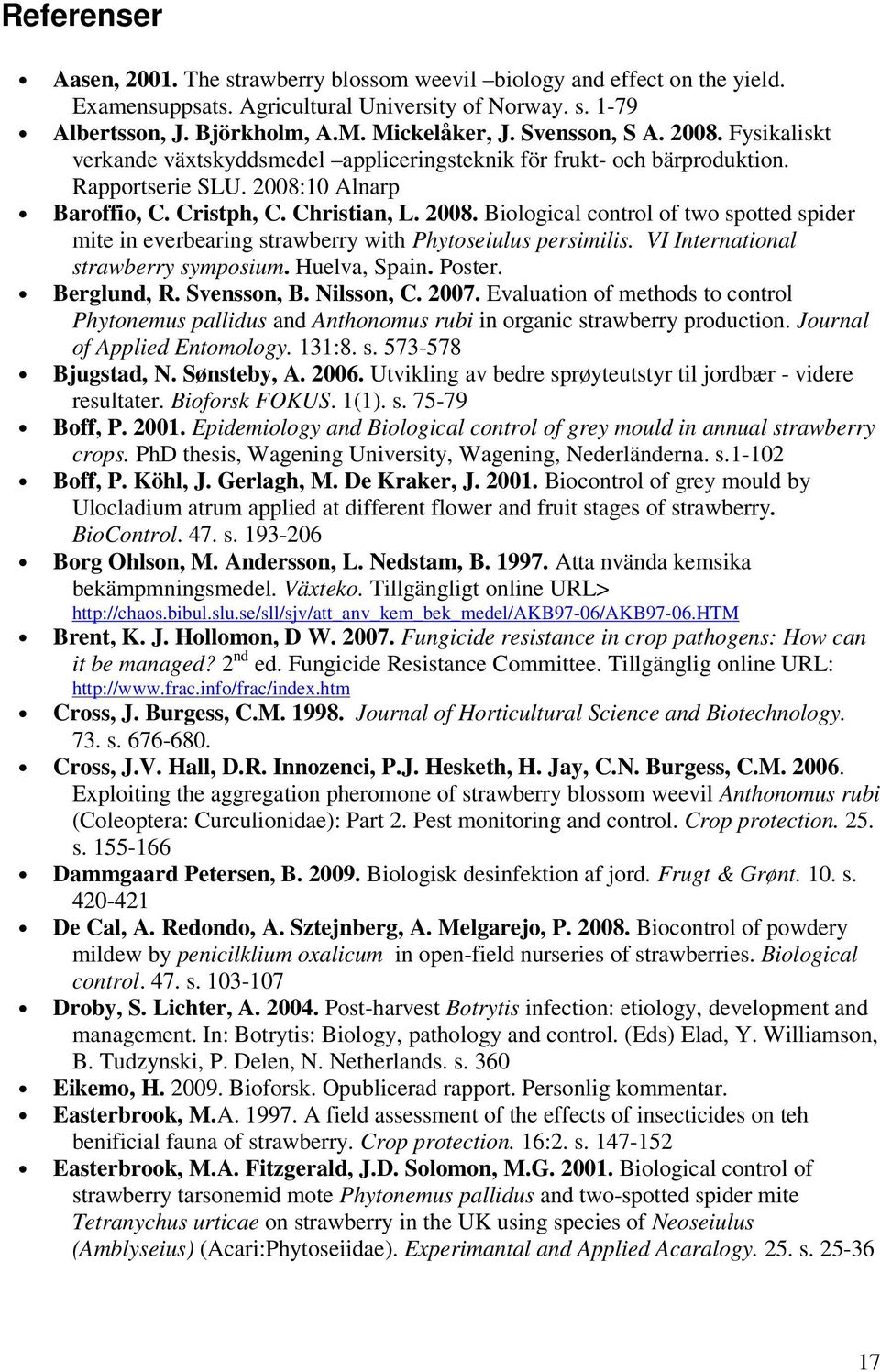 VI International strawberry symposium. Huelva, Spain. Poster. Berglund, R. Svensson, B. Nilsson, C. 2007.