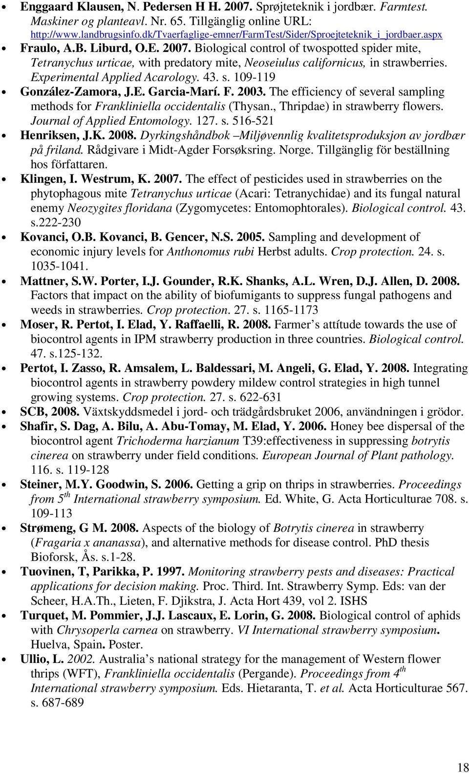 Biological control of twospotted spider mite, Tetranychus urticae, with predatory mite, Neoseiulus californicus, in strawberries. Experimental Applied Acarology. 43. s. 109-119 González-Zamora, J.E. Garcia-Marí.
