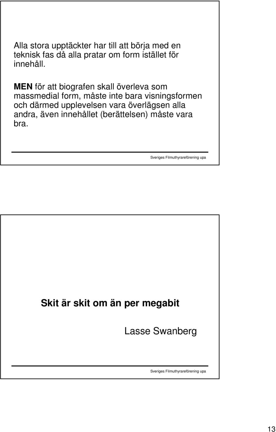 MEN för att biografen skall överleva som massmedial form, måste inte bara