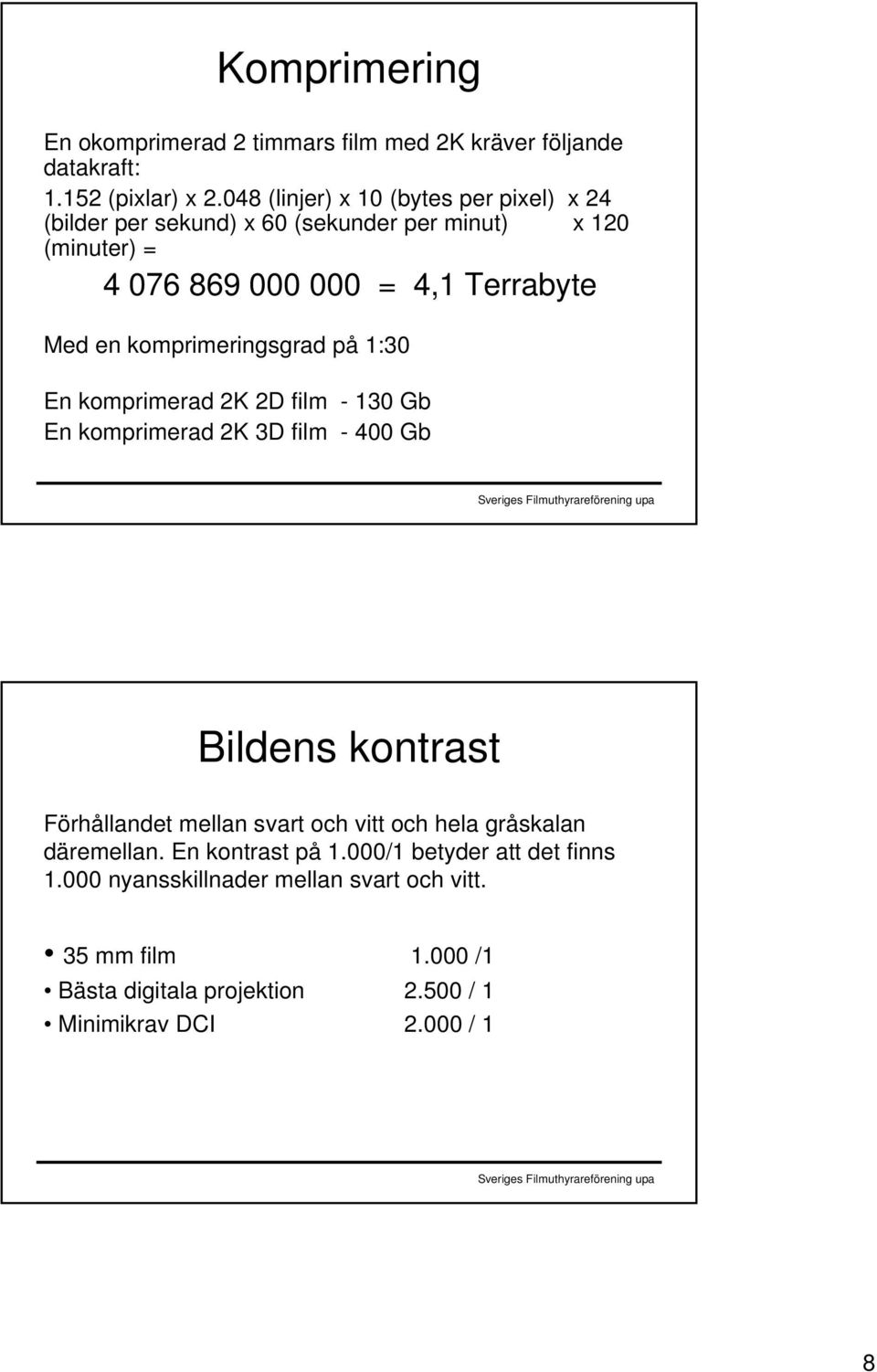 komprimeringsgrad på 1:30 En komprimerad 2K 2D film - 130 Gb En komprimerad 2K 3D film - 400 Gb Bildens kontrast Förhållandet mellan svart och vitt