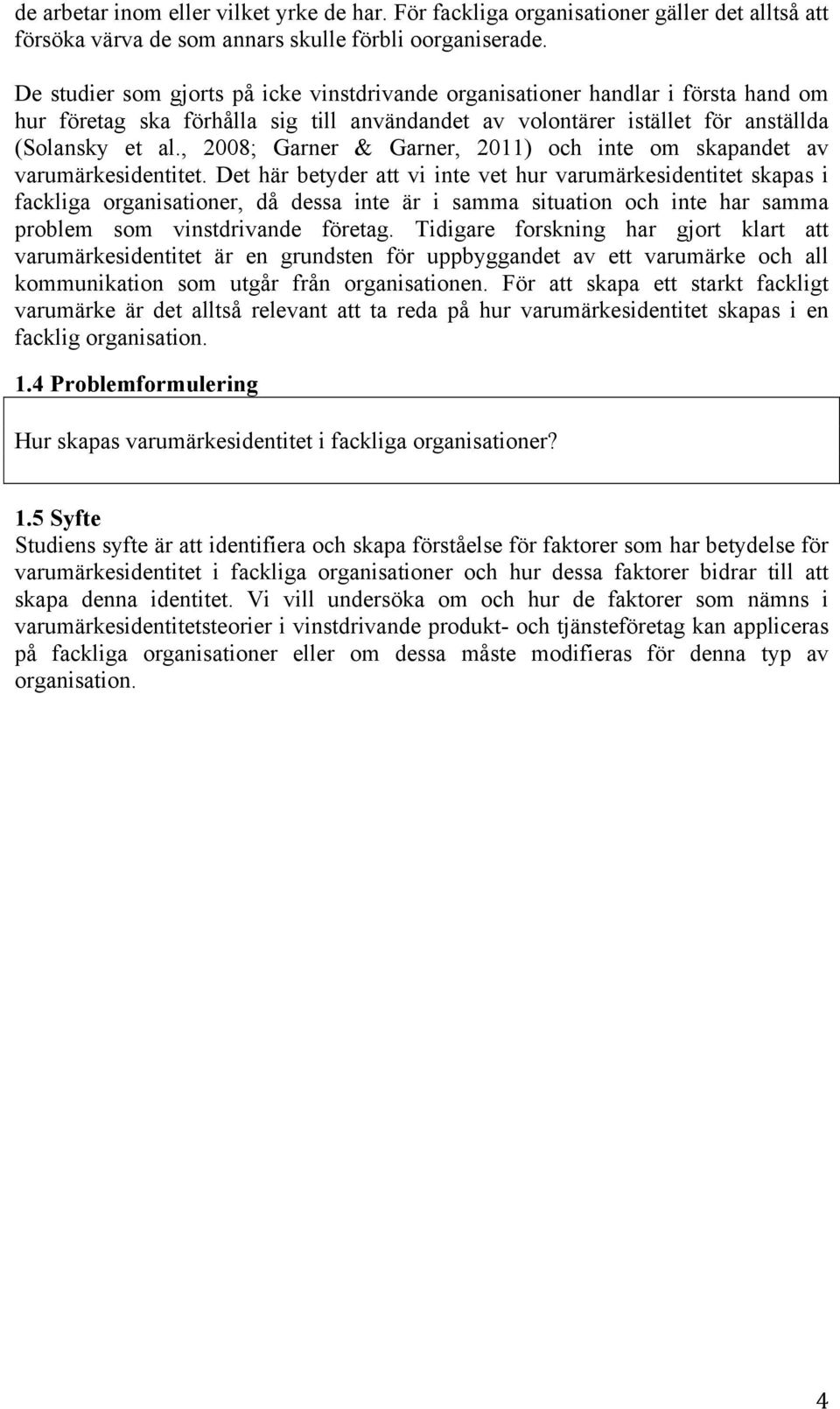 , 2008; Garner & Garner, 2011) och inte om skapandet av varumärkesidentitet.