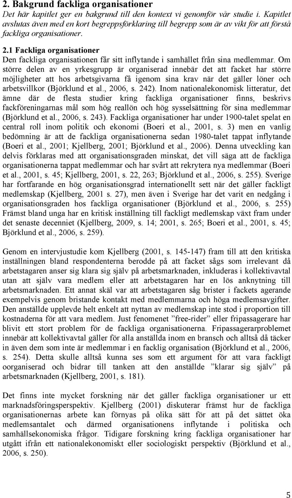 1 Fackliga organisationer Den fackliga organisationen får sitt inflytande i samhället från sina medlemmar.