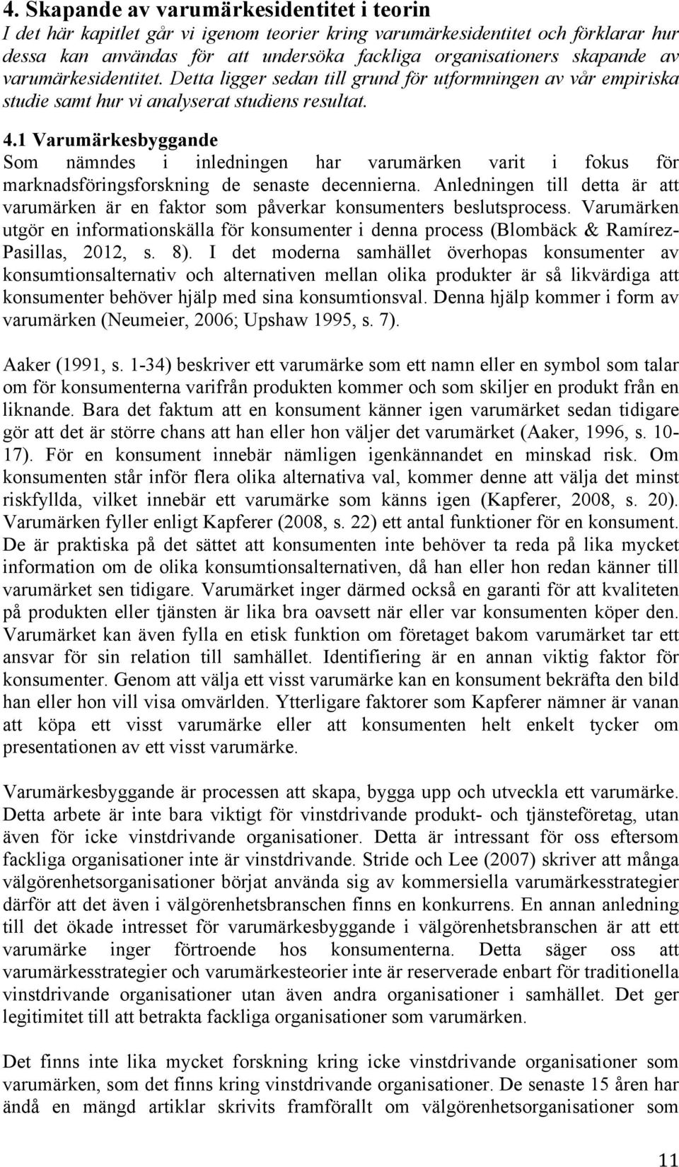 1 Varumärkesbyggande Som nämndes i inledningen har varumärken varit i fokus för marknadsföringsforskning de senaste decennierna.