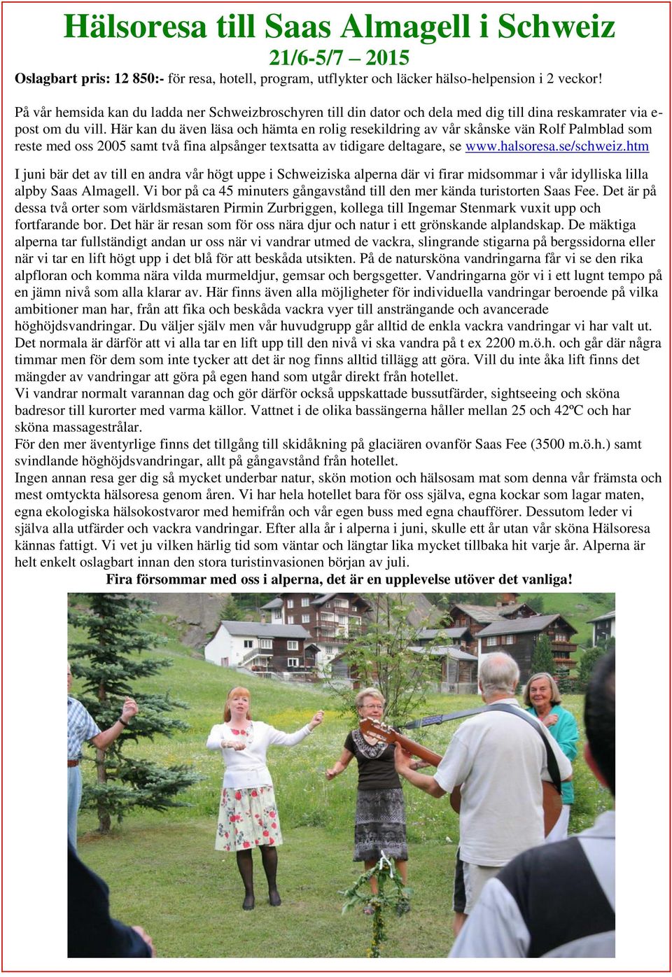 Här kan du även läsa och hämta en rolig resekildring av vår skånske vän Rolf Palmblad som reste med oss 2005 samt två fina alpsånger textsatta av tidigare deltagare, se www.halsoresa.se/schweiz.