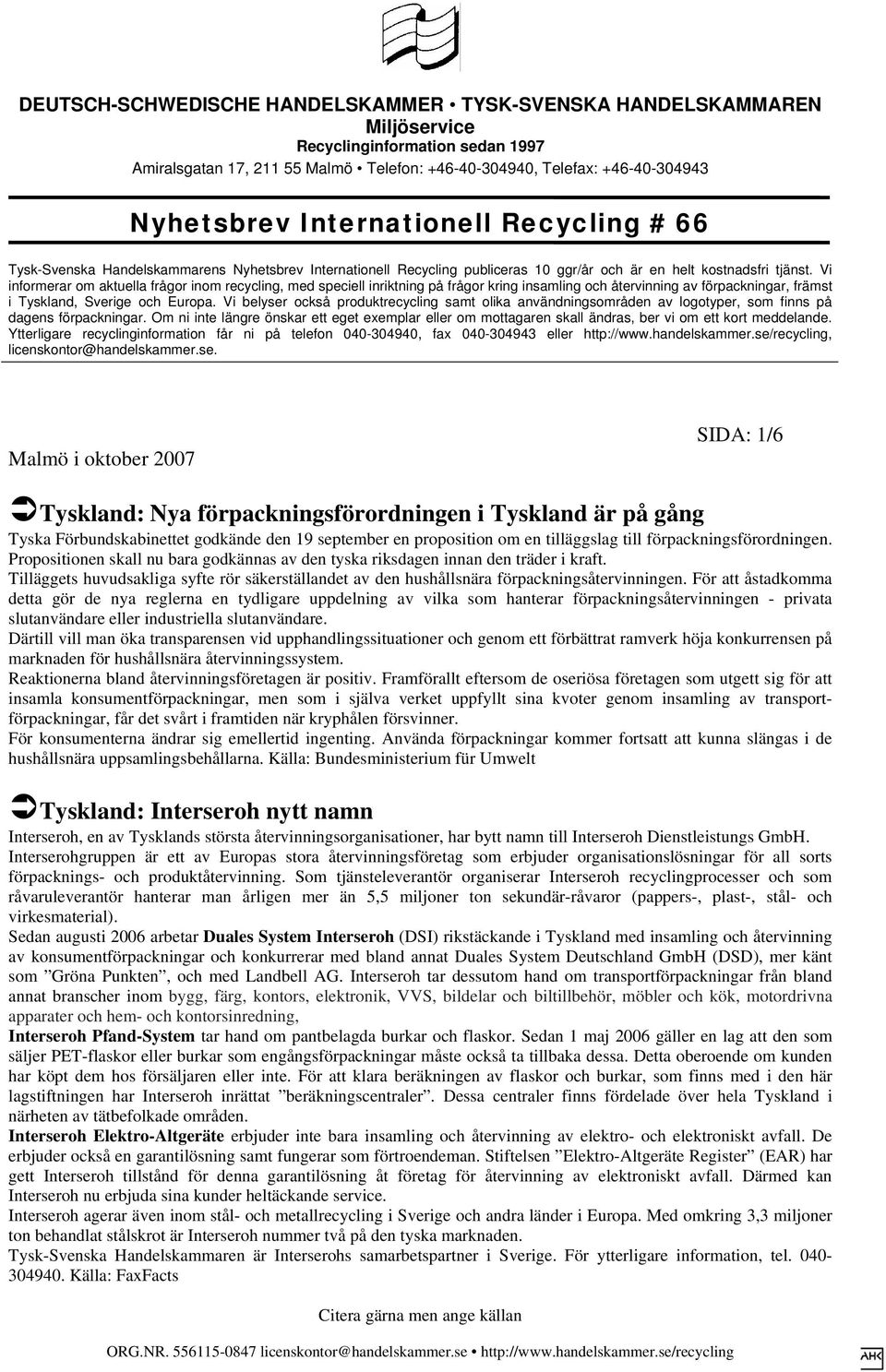 Tilläggets huvudsakliga syfte rör säkerställandet av den hushållsnära förpackningsåtervinningen.