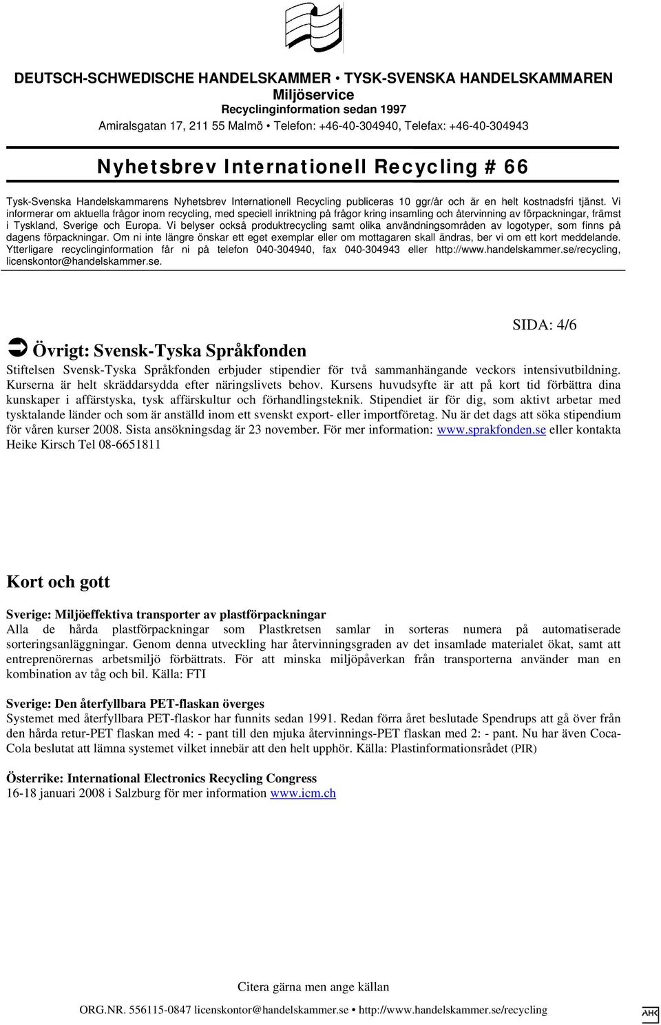 Stipendiet är för dig, som aktivt arbetar med tysktalande länder och som är anställd inom ett svenskt export- eller importföretag. Nu är det dags att söka stipendium för våren kurser 2008.