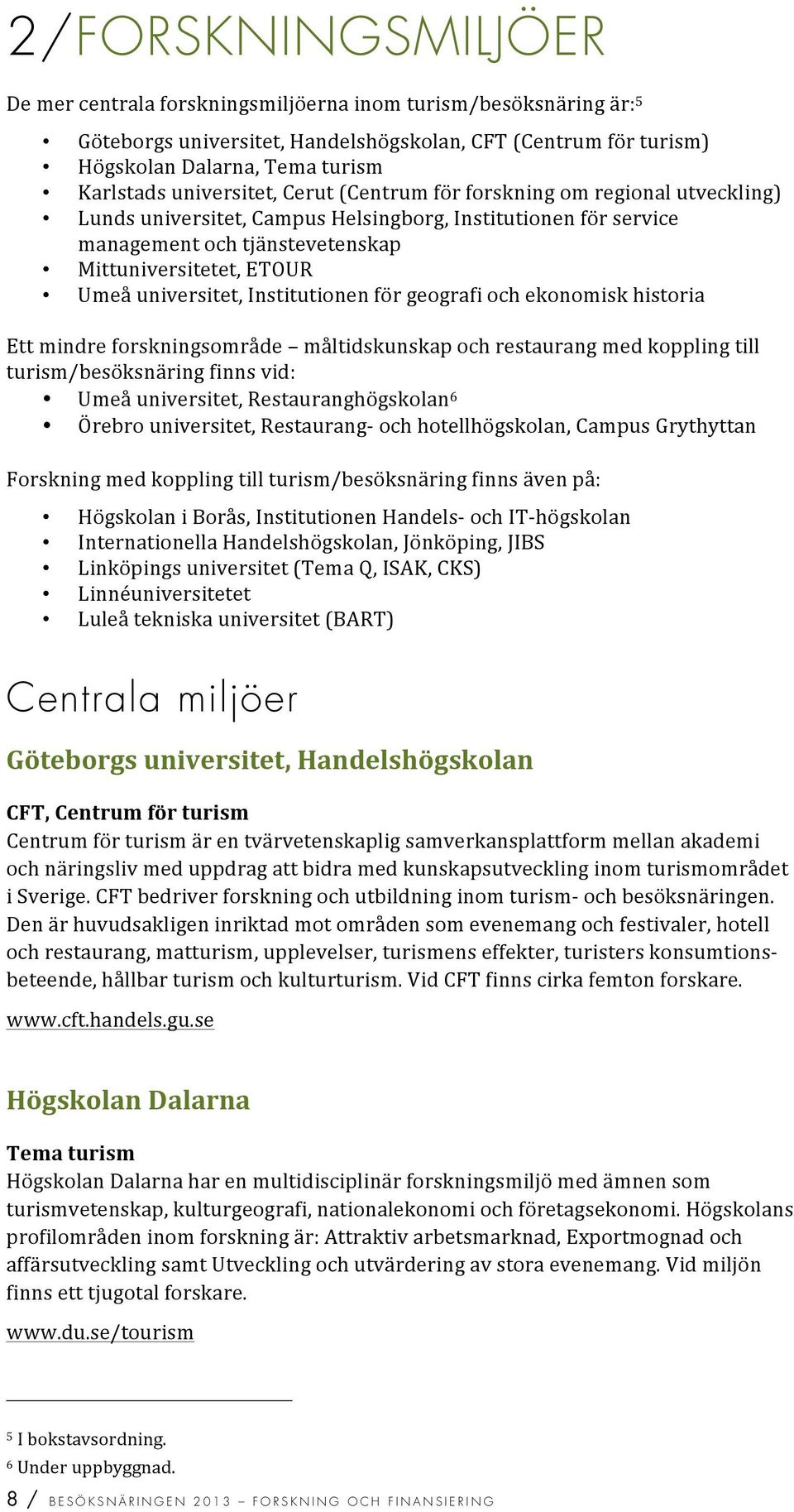 Umeåuniversitet,Institutionenförgeografiochekonomiskhistoria Ettmindreforskningsområde måltidskunskapochrestaurangmedkopplingtill turism/besöksnäringfinnsvid: Umeåuniversitet,Restauranghögskolan 6