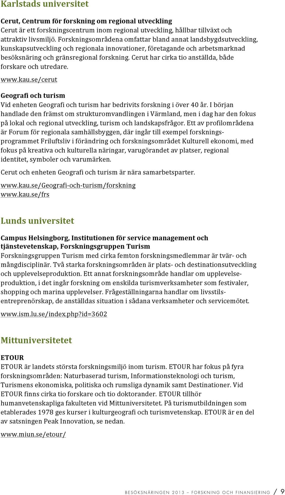 cerutharcirkatioanställda,både forskareochutredare. www.kau.se/cerut Geografiochturism VidenhetenGeografiochturismharbedrivitsforskningiöver40år.