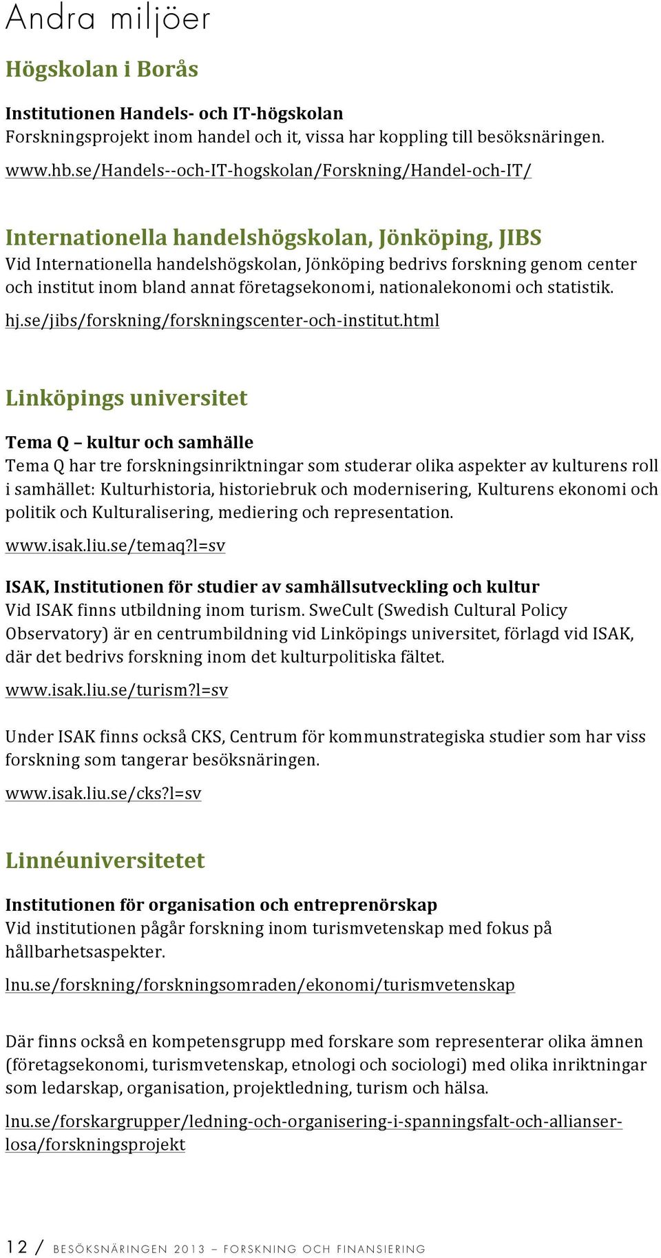 ochinstitutinomblandannatföretagsekonomi,nationalekonomiochstatistik. hj.se/jibs/forskning/forskningscenterfochfinstitut.